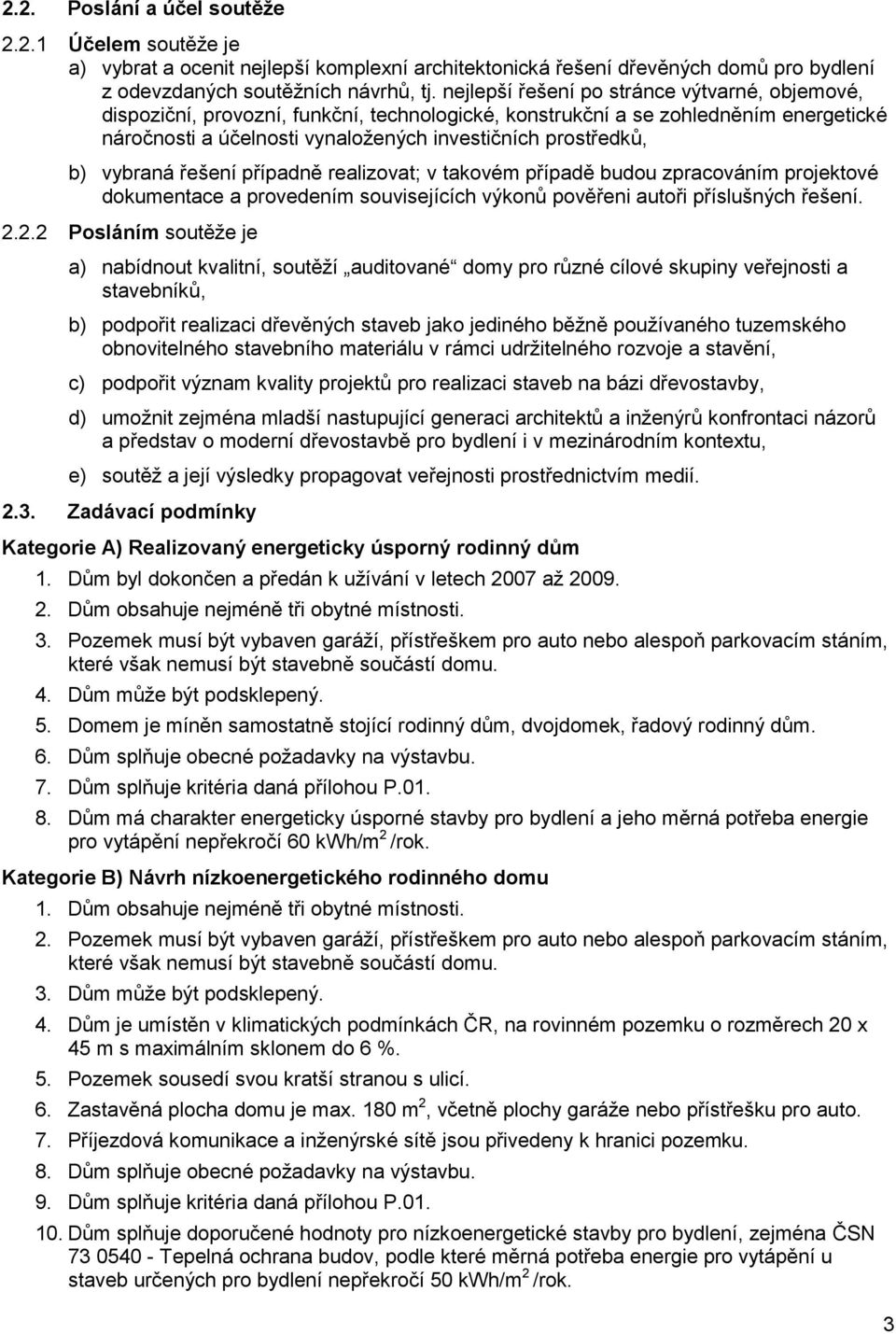 vybraná řešení případně realizovat; v takovém případě budou zpracováním projektové dokumentace a provedením souvisejících výkonů pověřeni autoři příslušných řešení. 2.