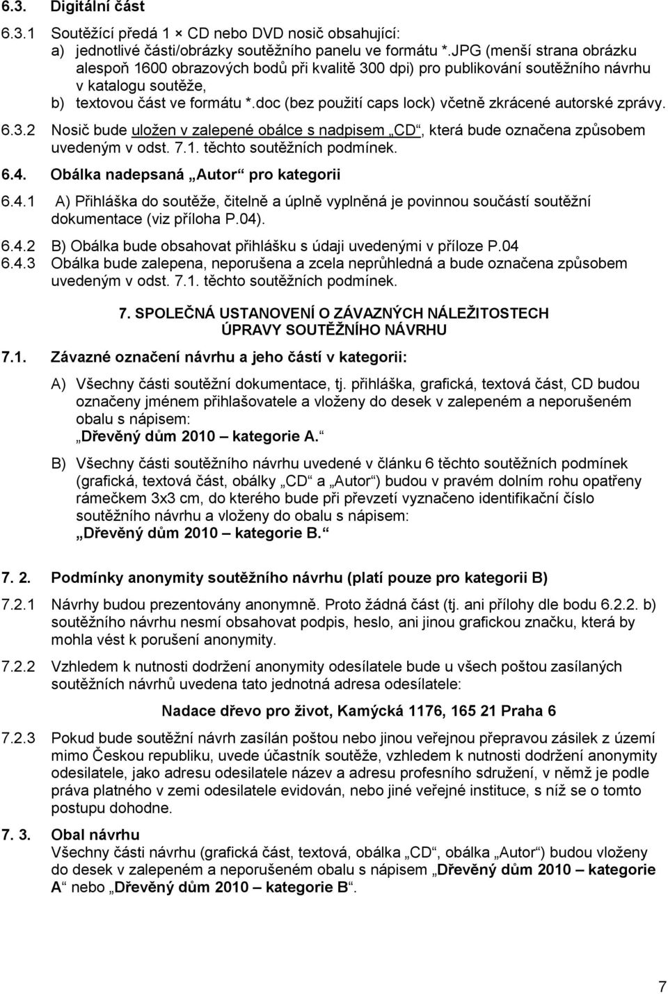 doc (bez pouţití caps lock) včetně zkrácené autorské zprávy. 6.3.2 Nosič bude uloţen v zalepené obálce s nadpisem CD, která bude označena způsobem uvedeným v odst. 7.1. těchto soutěţních podmínek. 6.4.