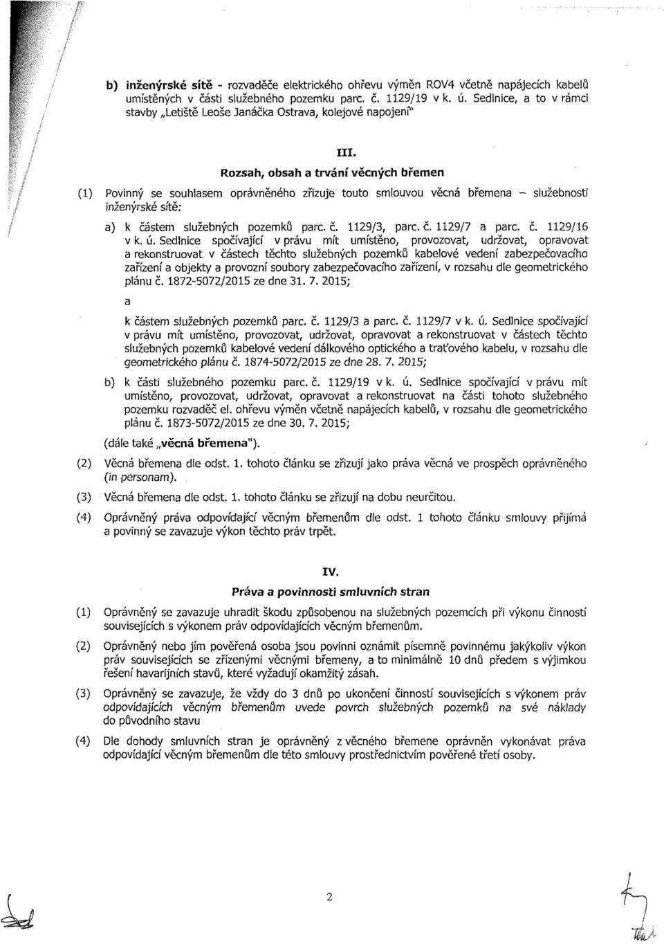 Rozsah, obsah a trvání věcných břemen (1) Povnný se souhlasem oprávněného zřzuje touto smlouvou věcná břemena - služebnost nženýrské sítě: a) k částem služebných pozemků pare. č. 1129/, pare. č. 1129/7 a pare.