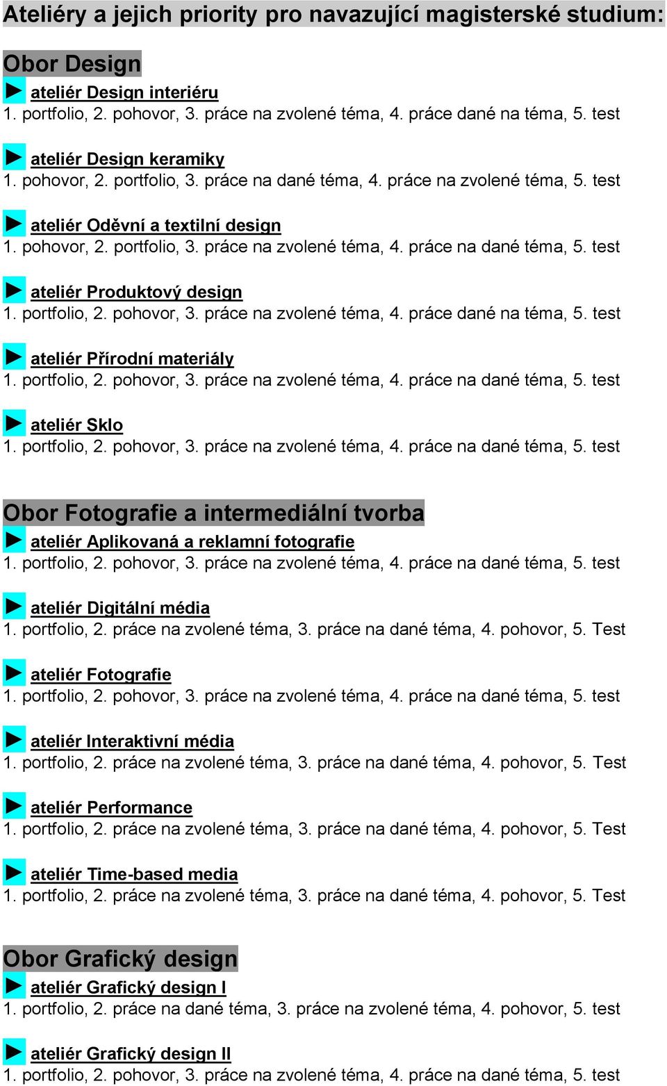 práce na dané téma, 5. test ateliér Produktový design 1. portfolio, 2. pohovor, 3. práce na zvolené téma, 4. práce dané na téma, 5. test ateliér Přírodní materiály 1. portfolio, 2. pohovor, 3. práce na zvolené téma, 4. práce na dané téma, 5.