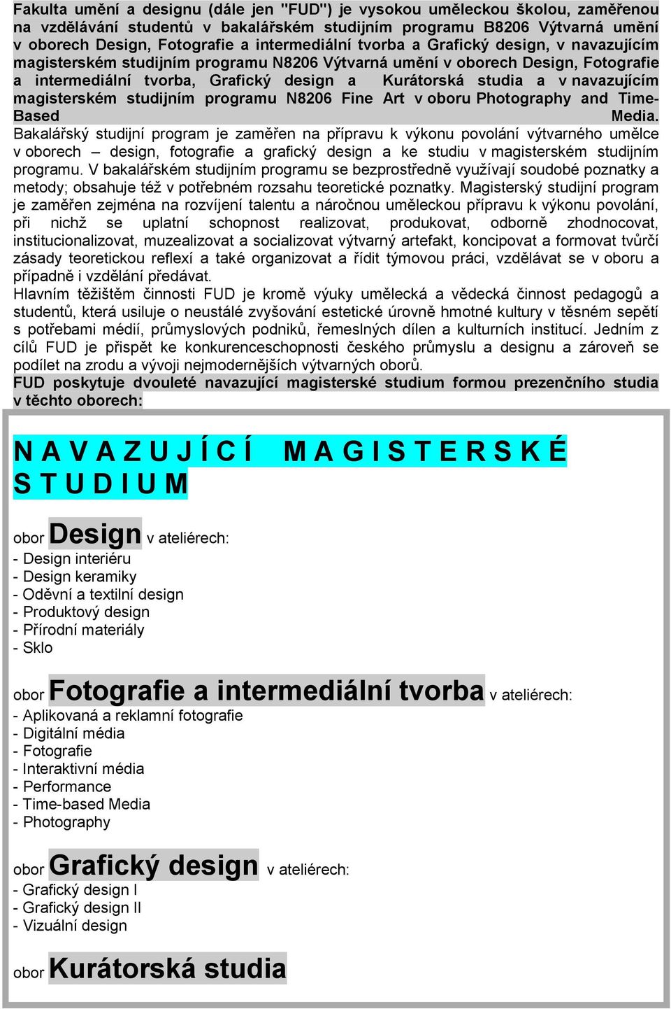 navazujícím magisterském studijním programu N8206 Fine Art v oboru-photography and Time- Based Media.