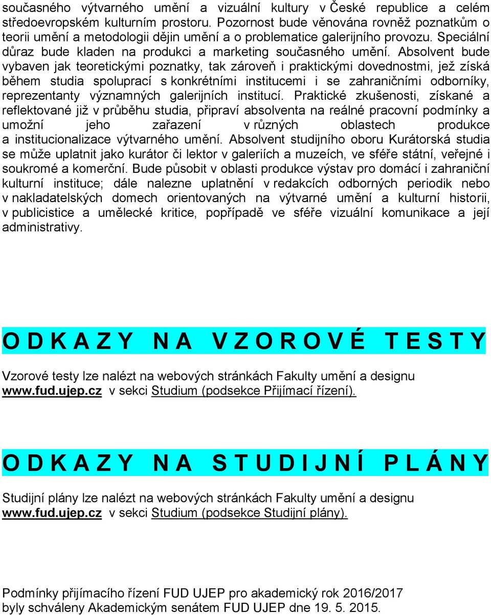 Absolvent bude vybaven jak teoretickými poznatky, tak zároveň i praktickými dovednostmi, jež získá během studia spoluprací s konkrétními institucemi i se zahraničními odborníky, reprezentanty