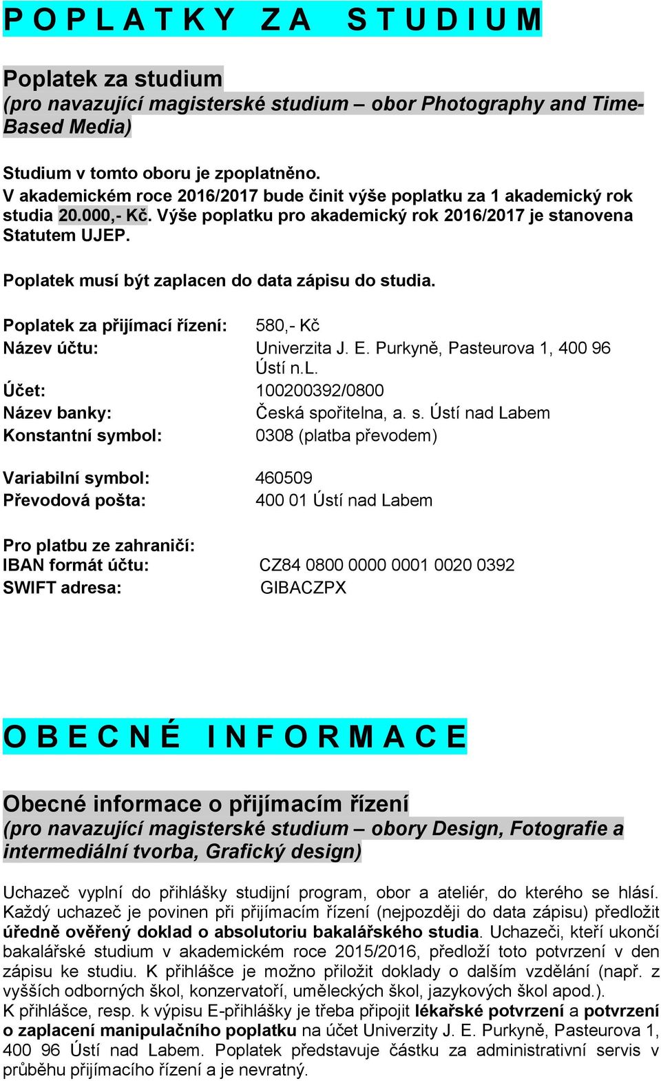 Poplatek musí být zaplacen do data zápisu do studia. Poplatek za přijímací řízení: 580,- Kč Název účtu: Univerzita J. E. Purkyně, Pasteurova 1, 400 96 Ústí n.l. Účet: 100200392/0800 Název banky: Česká spořitelna, a.