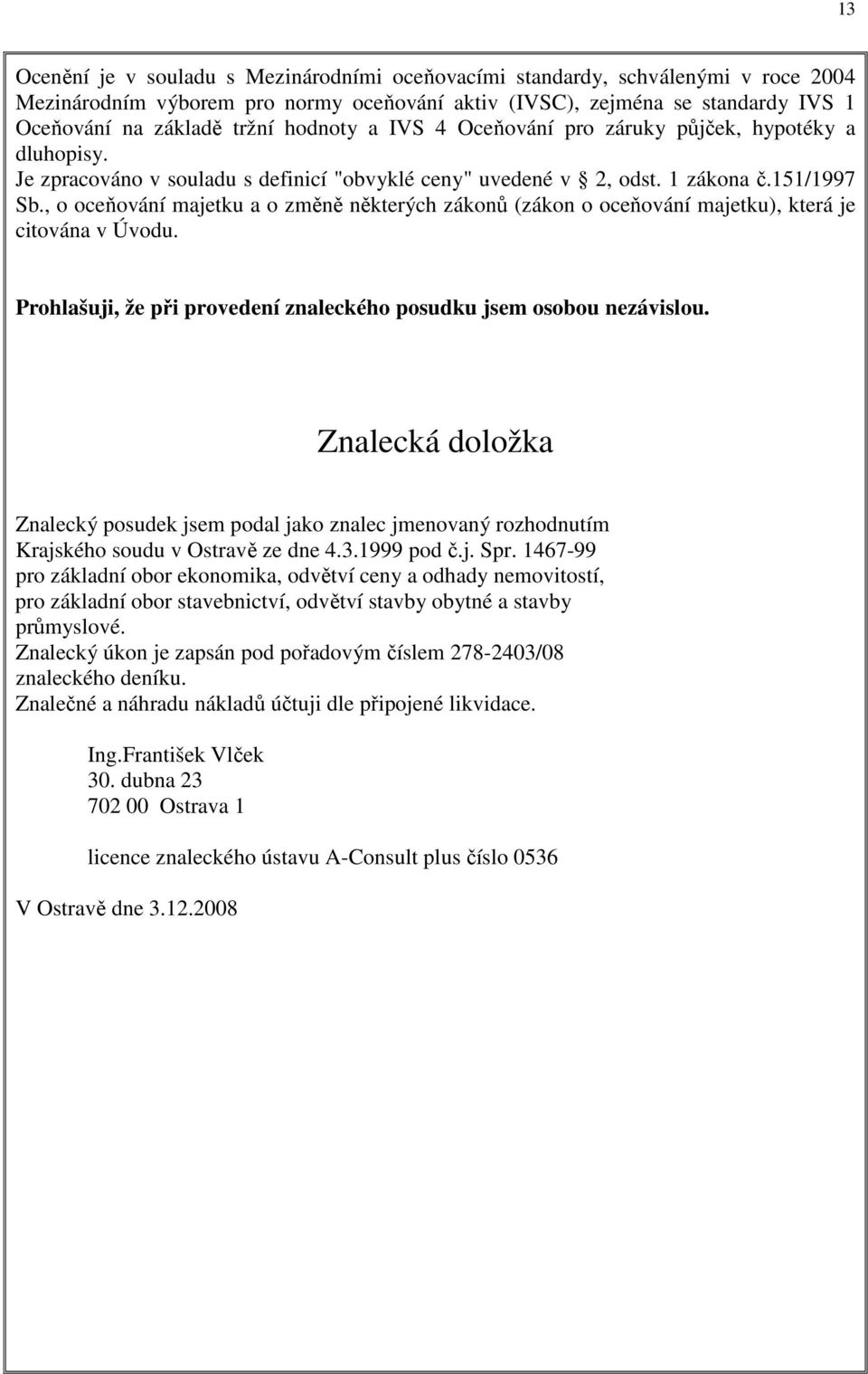 , o oceňování majetku a o změně některých zákonů (zákon o oceňování majetku), která je citována v Úvodu. Prohlašuji, že při provedení znaleckého posudku jsem osobou nezávislou.