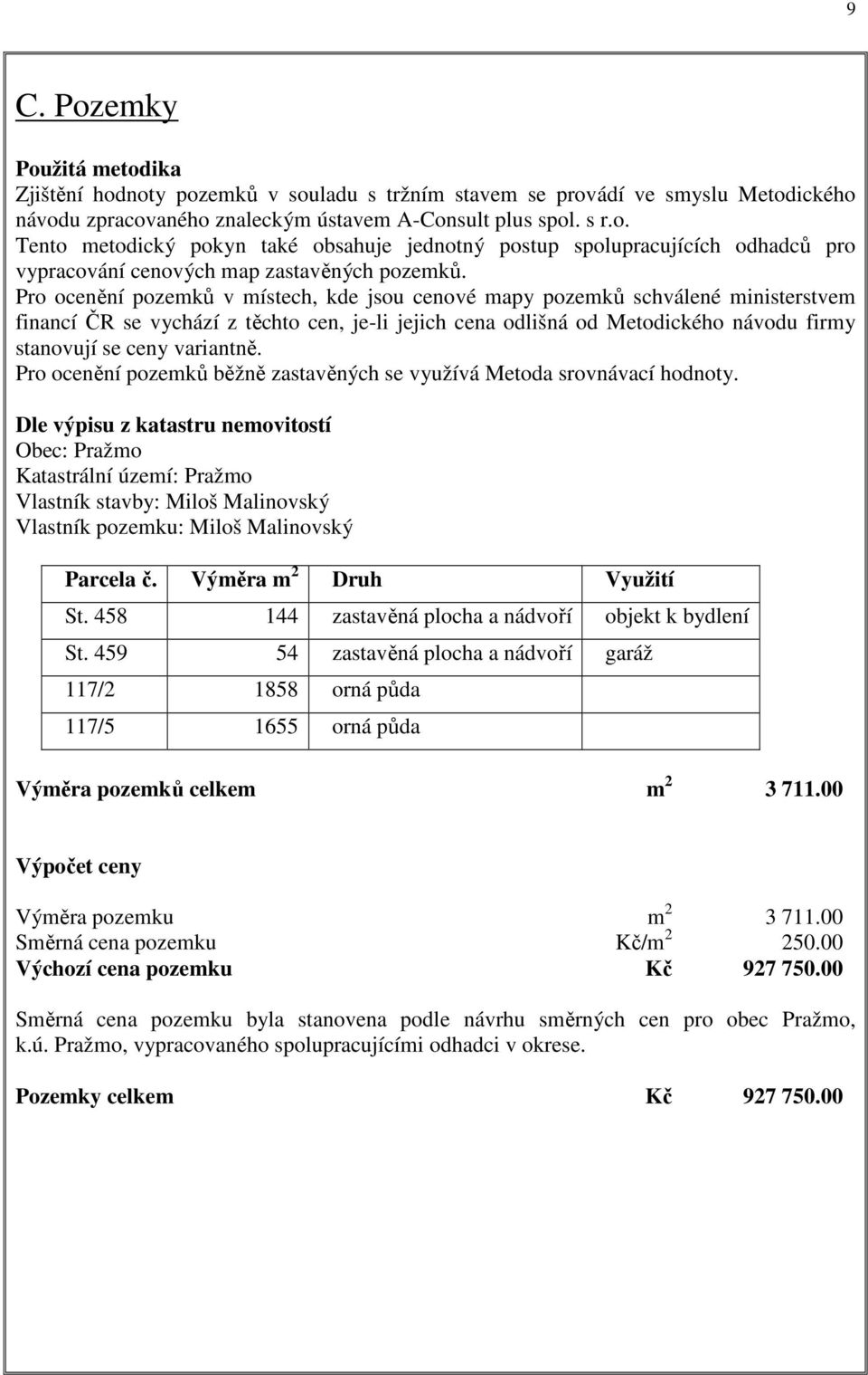 variantně. Pro ocenění pozemků běžně zastavěných se využívá Metoda srovnávací hodnoty.