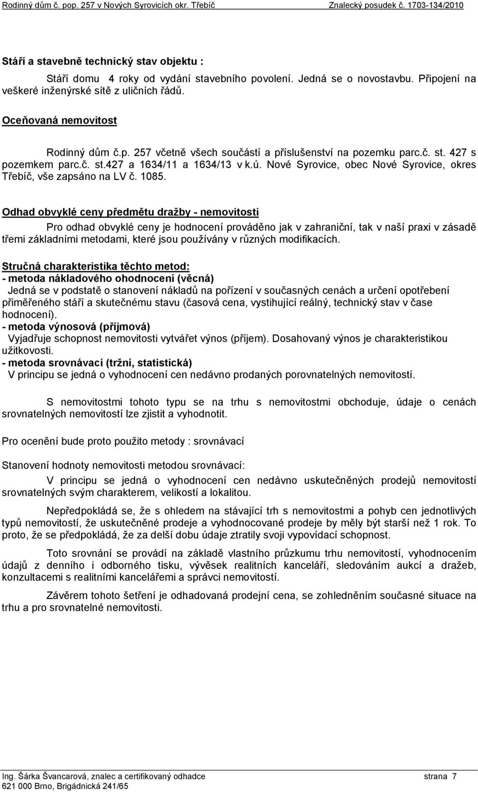 č. st.427 a 1634/11 a 1634/13 v k.ú. Nové Syrovice, obec Nové Syrovice, okres Třebíč, vše zapsáno na LV č. 1085.