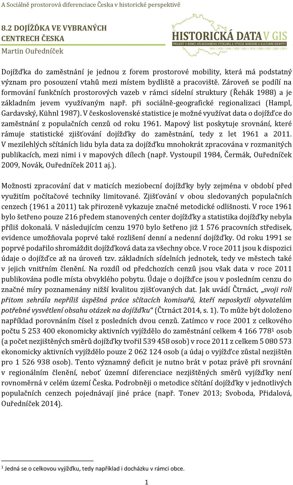 při sociálně-geografické regionalizaci (Hampl, Gardavský, Kühnl 1987). V československé statistice je možné využívat data o dojížďce do zaměstnání z populačních cenzů od roku 1961.