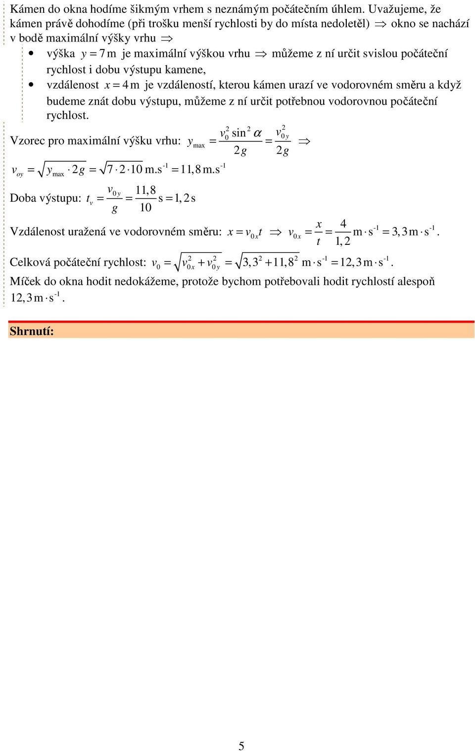počáteční rchlost i dobu ýstupu kamene, zdálenost = 4 m je zdáleností, kterou kámen urazí e odoroném směru a kdž budeme znát dobu ýstupu, můžeme z ní určit potřebnou odoronou počáteční