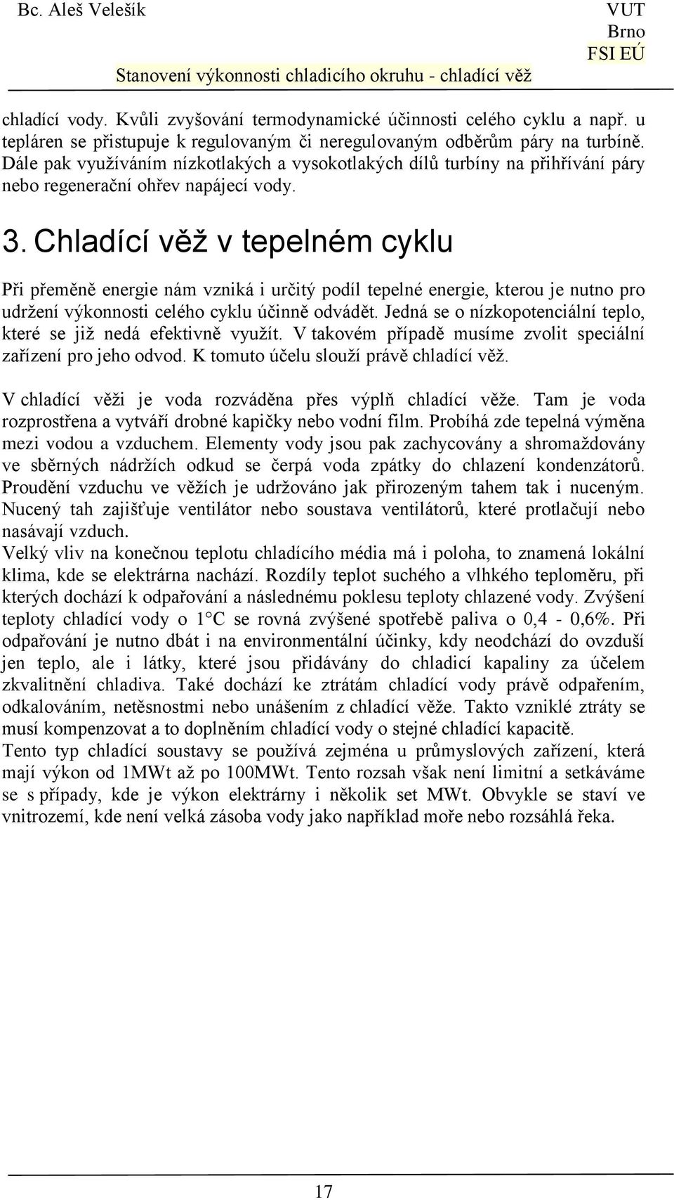 Chladící věž v tepelném cyklu Při přeměně energie nám vzniká i určitý podíl tepelné energie, kterou je nutno pro udržení výkonnosti celého cyklu účinně odvádět.