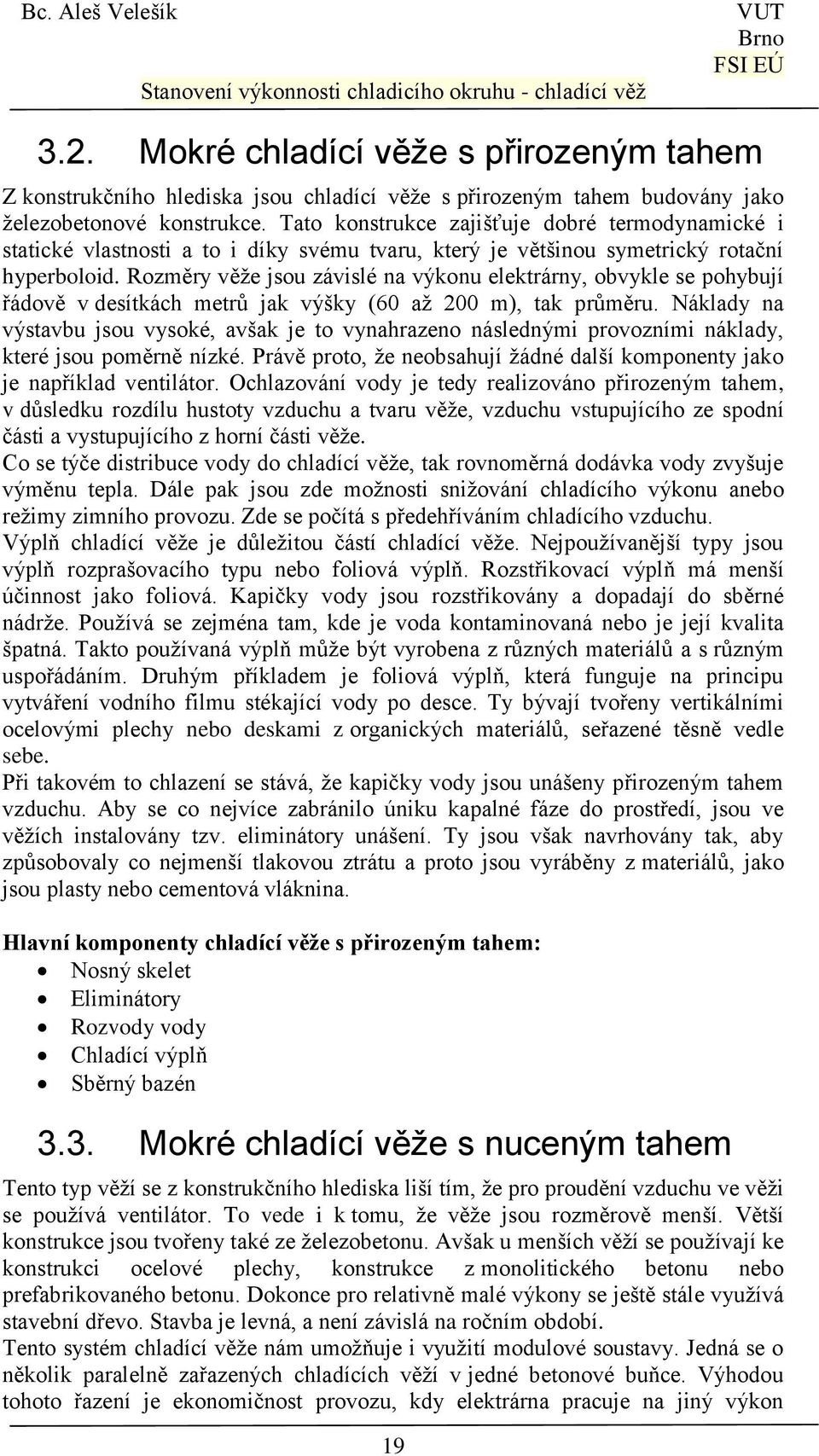 Rozměry věže jsou závislé na výkonu elektrárny, obvykle se pohybují řádově v desítkách metrů jak výšky (60 až 200 m), tak průměru.