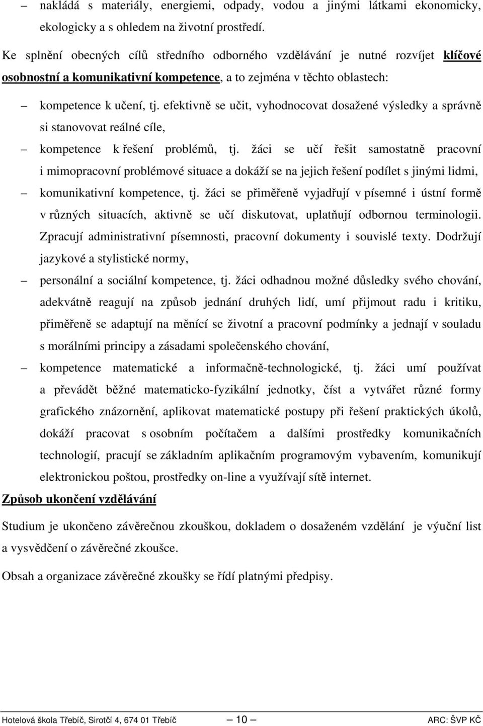 efektivně se učit, vyhodnocovat dosažené výsledky a správně si stanovovat reálné cíle, kompetence k řešení problémů, tj.