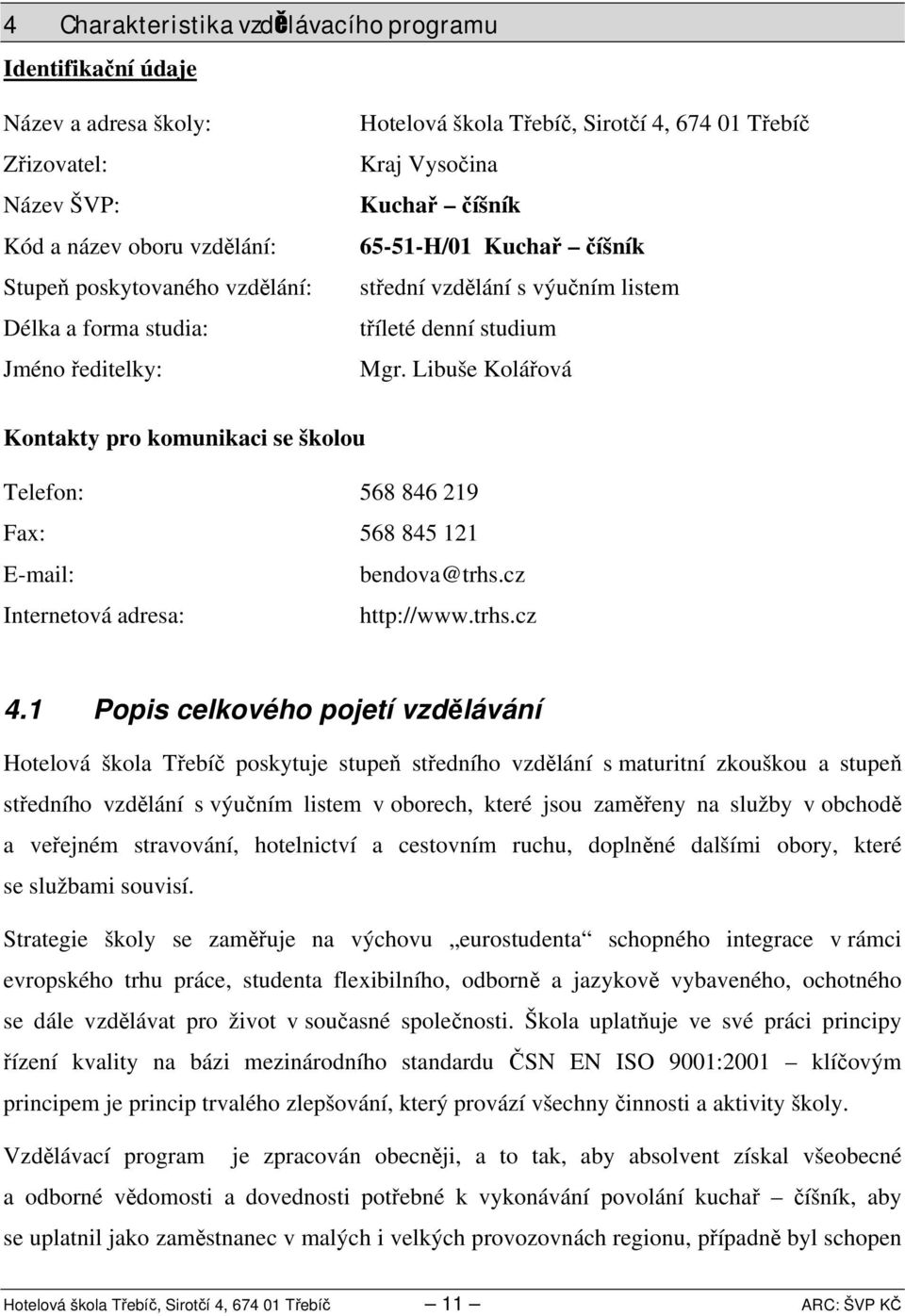 Libuše Kolářová Kontakty pro komunikaci se školou Telefon: 58 8 9 Fax: 58 85 E-mail: bendova@trhs.cz 