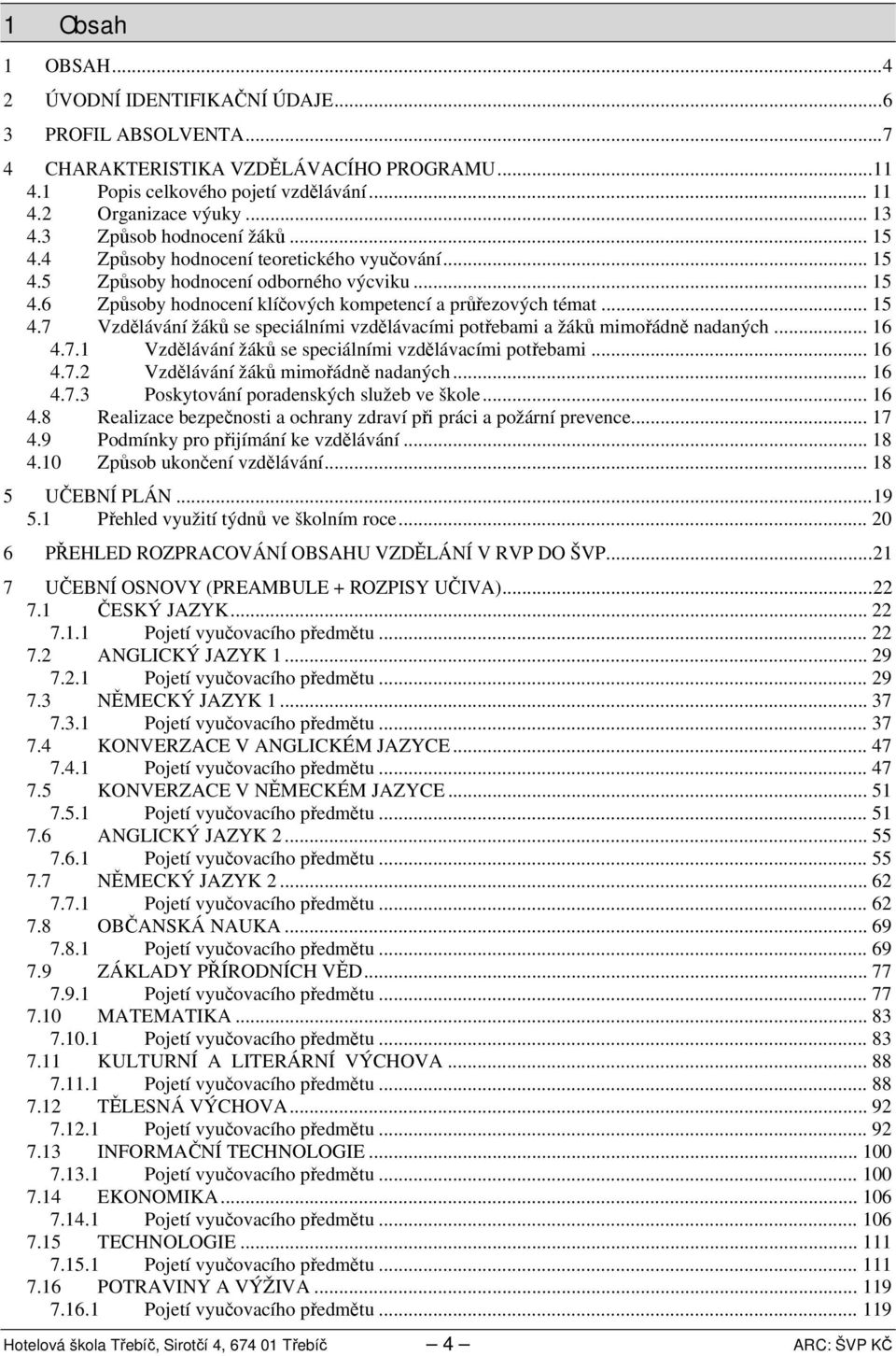 ...7. Vzdělávání žáků se speciálními vzdělávacími potřebami....7. Vzdělávání žáků mimořádně nadaných....7. Poskytování poradenských služeb ve škole.