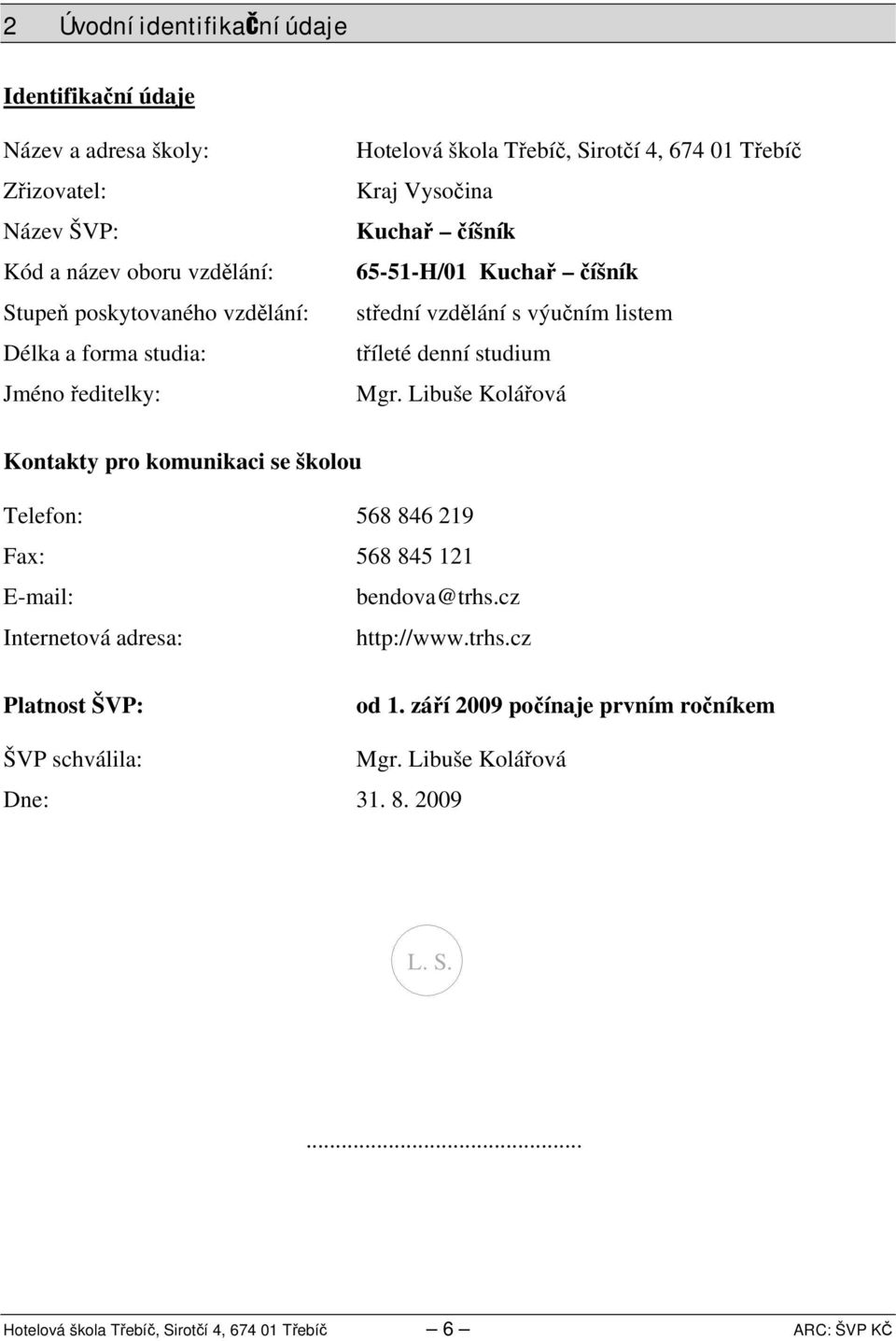 tříleté denní studium Mgr. Libuše Kolářová Kontakty pro komunikaci se školou Telefon: 58 8 9 Fax: 58 85 E-mail: bendova@trhs.cz Internetová adresa: http://www.