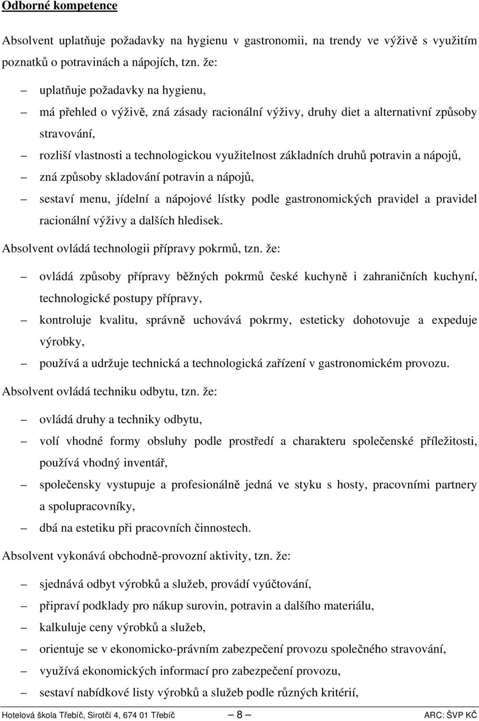 potravin a nápojů, zná způsoby skladování potravin a nápojů, sestaví menu, jídelní a nápojové lístky podle gastronomických pravidel a pravidel racionální výživy a dalších hledisek.