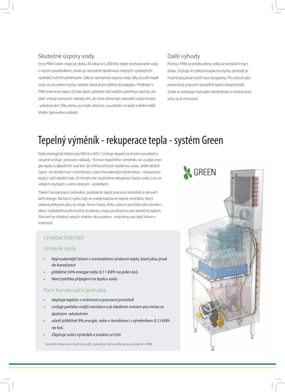 Předmytí v PRM znamená nejen 20 krát lepší výsledek než tradiční předmycí sprchy, ale také snižuje provozní náklady tím, že zcela eliminuje manuální oplachování - předmývání.