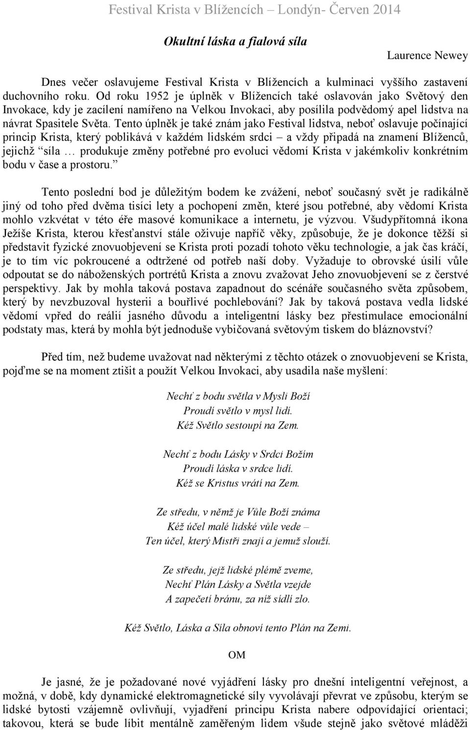 Tento úplněk je také znám jako Festival lidstva, neboť oslavuje počínající princip Krista, který poblikává v každém lidském srdci a vždy připadá na znamení Blíženců, jejichž síla produkuje změny