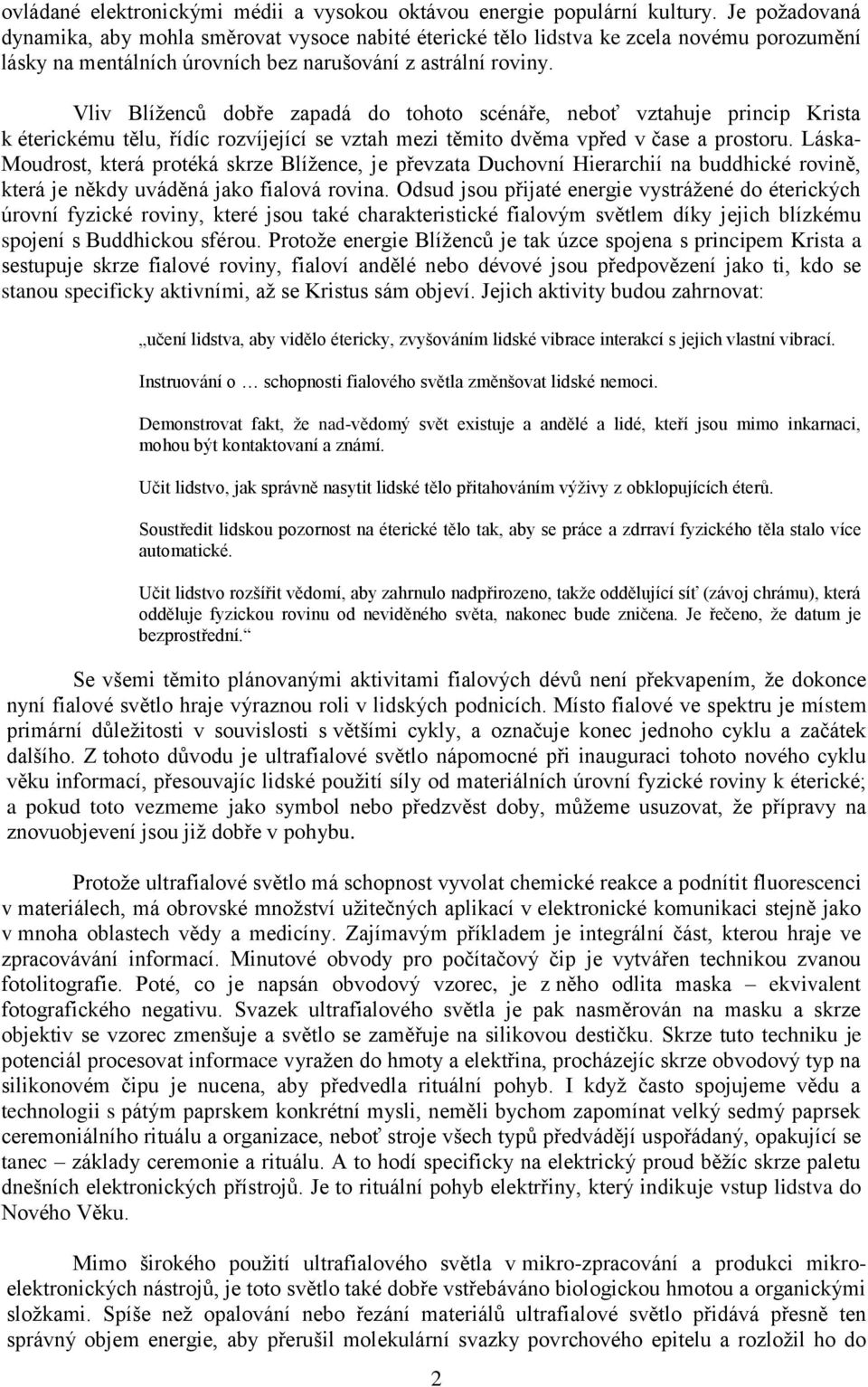 Vliv Blíženců dobře zapadá do tohoto scénáře, neboť vztahuje princip Krista k éterickému tělu, řídíc rozvíjející se vztah mezi těmito dvěma vpřed v čase a prostoru.