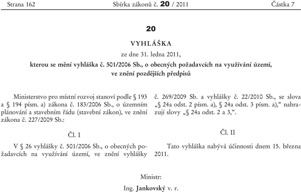 , o územním plánování a stavebním řádu (stavební zákon), ve znění zákona č. 227/2009 Sb.: Čl. I V 26 vyhlášky č. 501/2006 Sb.