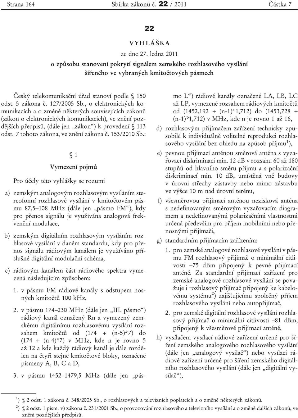 , o elektronických komunikacích a o změně některých souvisejících zákonů (zákon o elektronických komunikacích), ve znění pozdějších předpisů, (dále jen zákon ) k provedení 113 odst.