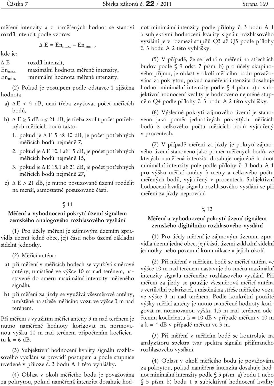 (2) Pokud je postupem podle odstavce 1 zjištěna hodnota a) Δ E < 5 db, není třeba zvyšovat počet měřicích bodů, b) Δ E _> 5 db a _< 21 db, je třeba zvolit počet potřebných měřicích bodů takto: 1.