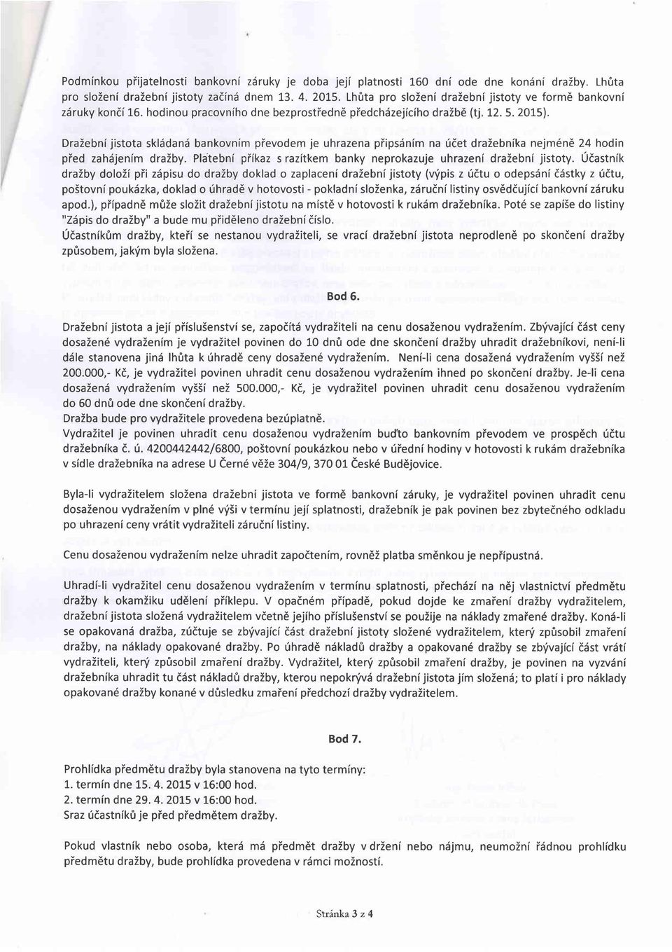 Draiebni jistota sklddand bankovnim pievodem je uhrazena piipsdnim na 0det draiebnika nejm6nd 24 hodin pied zahdjenim drazby. Platebni piikaz s razitkem banky neprokazuje uhrazeni drazebni jistoty.