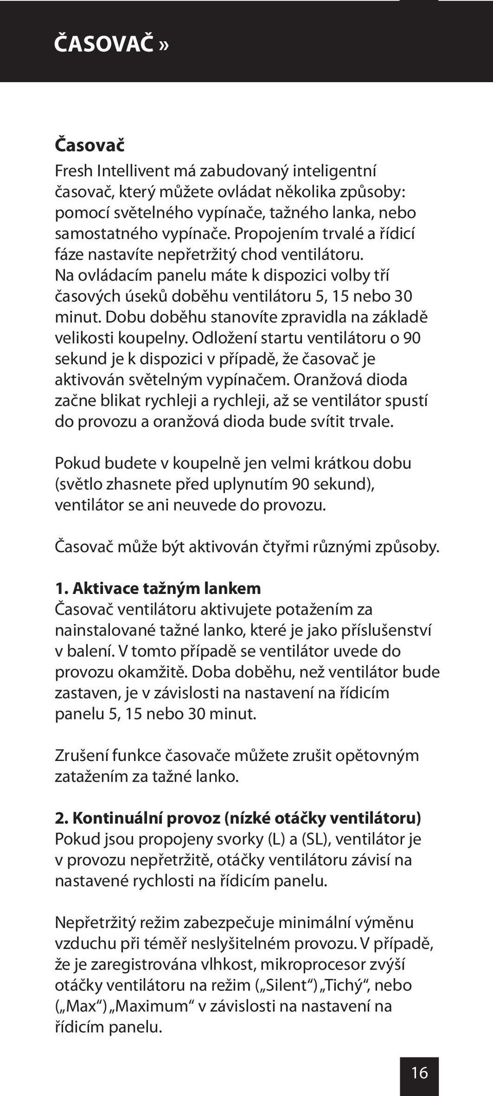 Dobu doběhu stanovíte zpravidla na základě velikosti koupelny. Odložení startu ventilátoru o 90 sekund je k dispozici v případě, že časovač je aktivován světelným vypínačem.