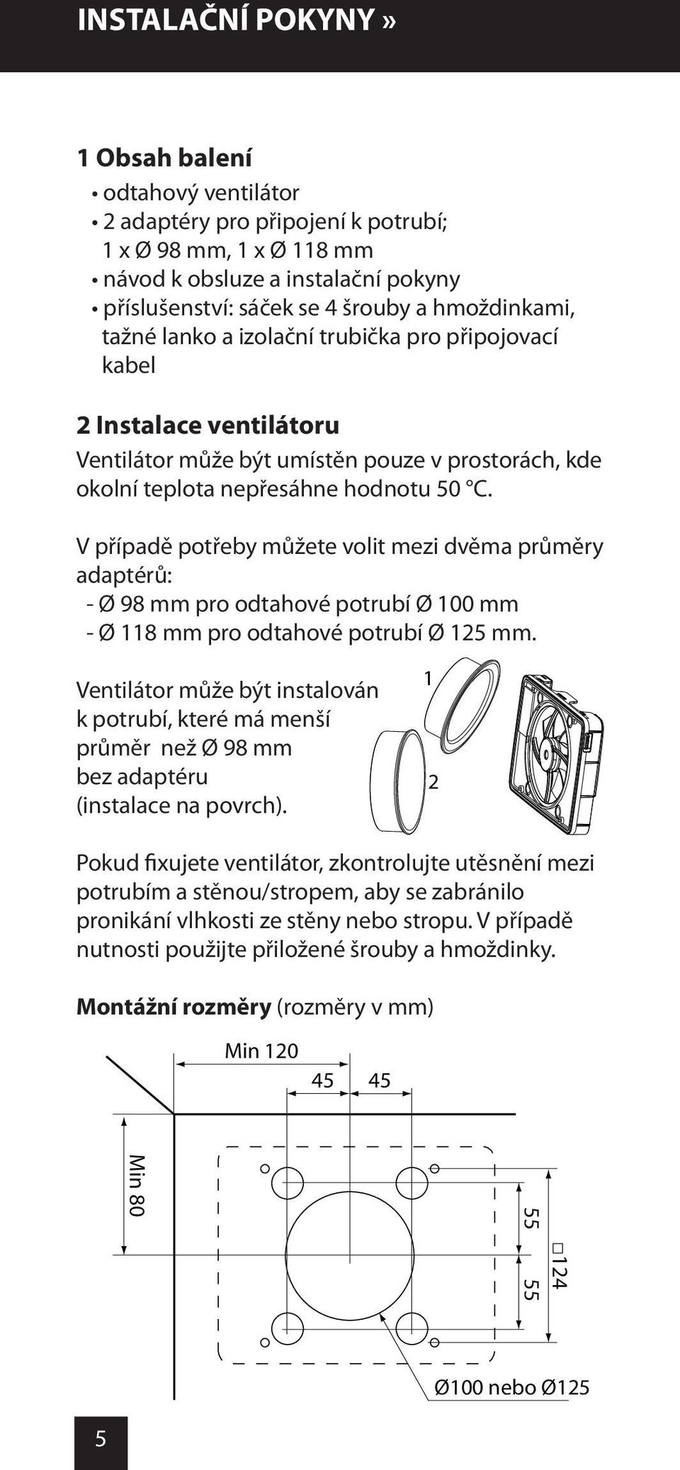 V případě potřeby můžete volit mezi dvěma průměry adaptérů: - Ø 98 mm pro odtahové potrubí Ø 100 mm - Ø 118 mm pro odtahové potrubí Ø 125 mm.