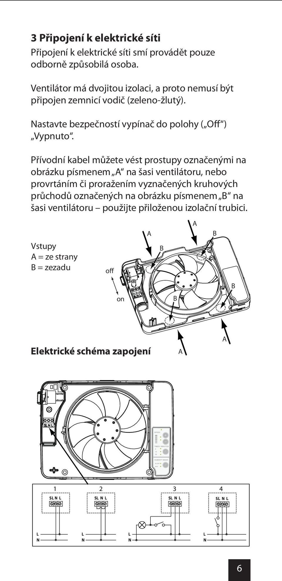 Přívodní kabel můžete vést prostupy označenými na obrázku písmenem A na šasi ventilátoru, nebo provrtáním či proražením vyznačených kruhových průchodů