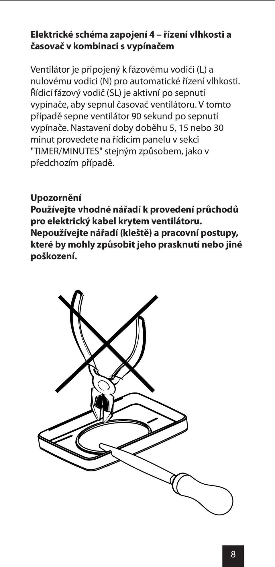 Nastavení doby doběhu 5, 15 nebo 30 minut provedete na řídicím panelu v sekci "TIMER/MINUTES" stejným způsobem, jako v předchozím případě.