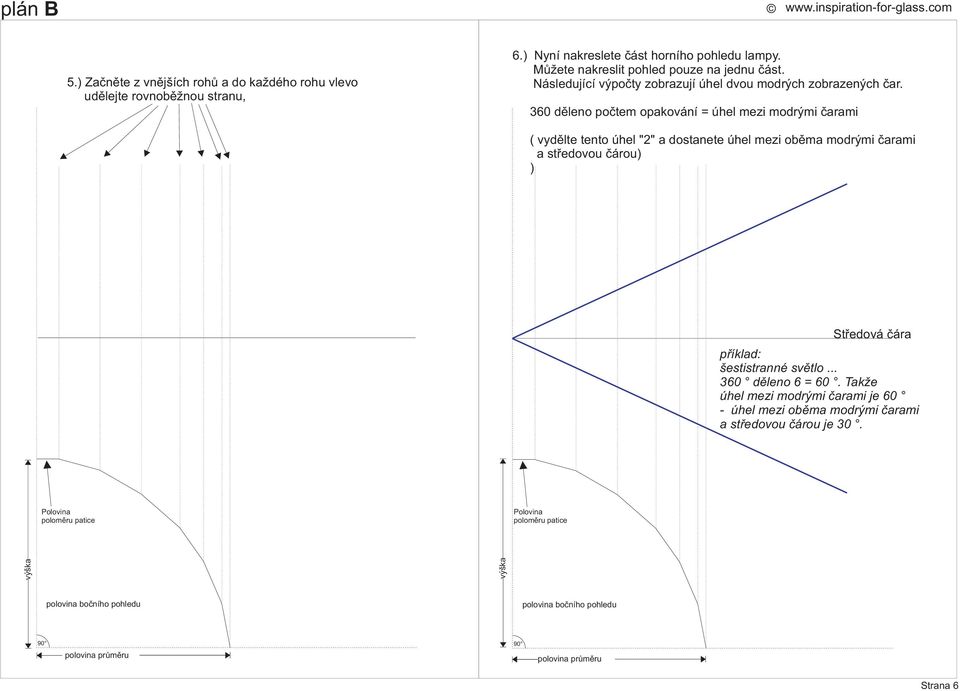 360 děleno počtem opakování = úhel mezi modrými čarami ( vydělte tento úhel "2" a dostanete úhel mezi oběma modrými čarami a středovou