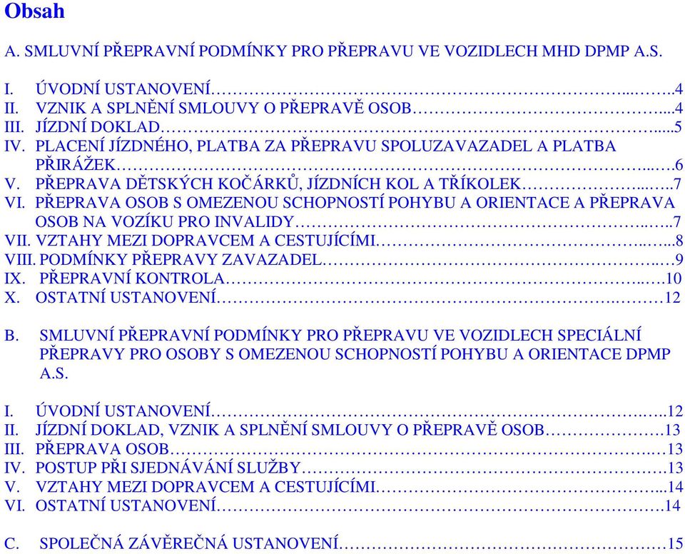 PŘEPRAVA OSOB S OMEZENOU SCHOPNOSTÍ POHYBU A ORIENTACE A PŘEPRAVA OSOB NA VOZÍKU PRO INVALIDY....7 VII. VZTAHY MEZI DOPRAVCEM A CESTUJÍCÍMI.....8 VIII. PODMÍNKY PŘEPRAVY ZAVAZADEL.. 9 IX.