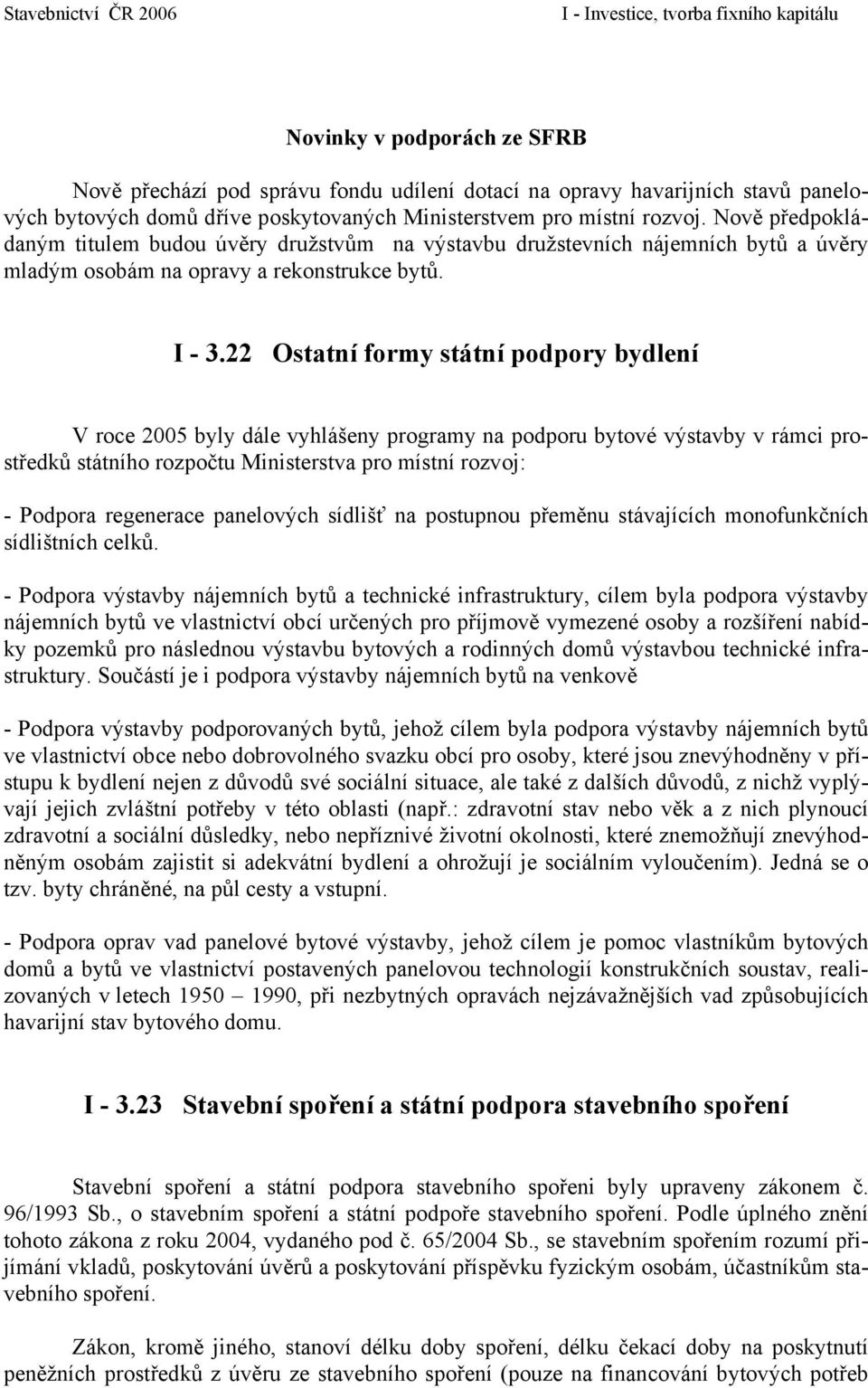 22 Ostatní formy státní podpory bydlení V roce 2005 byly dále vyhlášeny programy na podporu bytové výstavby v rámci prostředků státního rozpočtu Ministerstva pro místní rozvoj: - Podpora regenerace