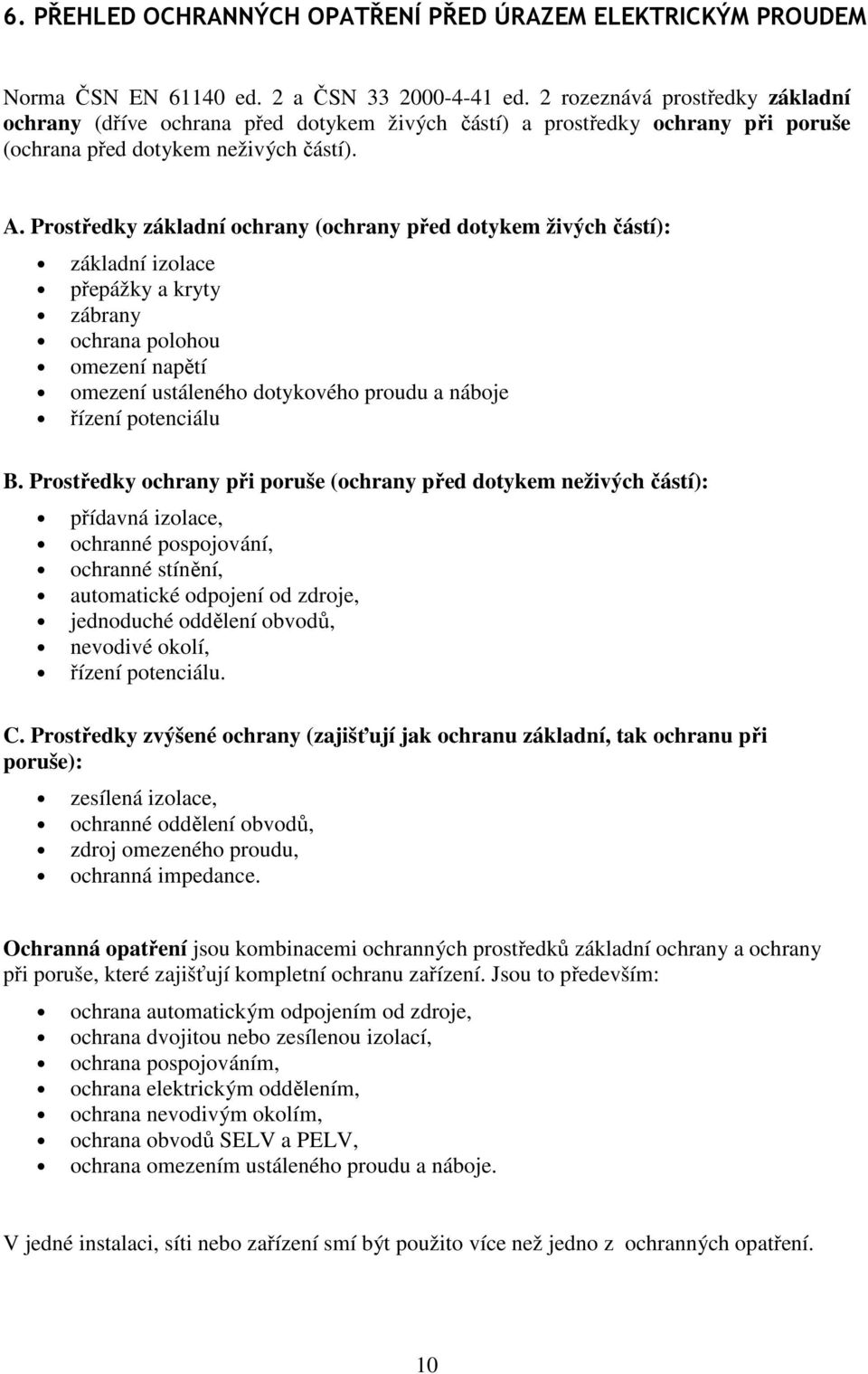 Prostředky základní ochrany (ochrany před dotykem živých částí): základní izolace přepážky a kryty zábrany ochrana polohou omezení napětí omezení ustáleného dotykového proudu a náboje řízení