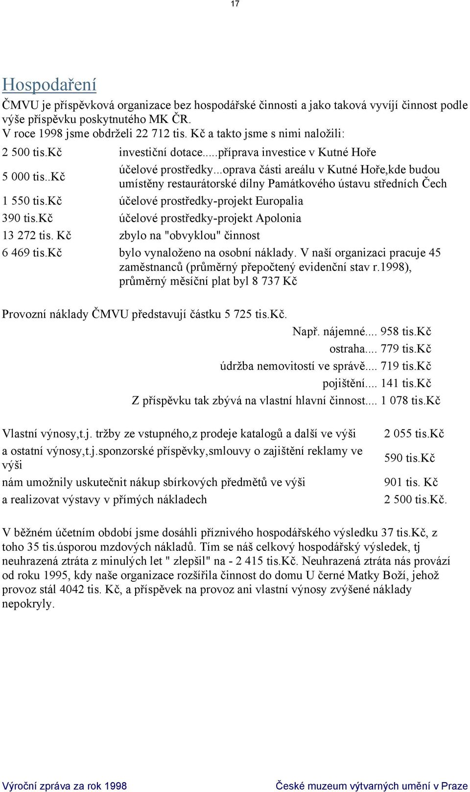 ..oprava části areálu v Kutné Hoře,kde budou umístěny restaurátorské dílny Památkového ústavu středních Čech 1 550 tis.kč účelové prostředky-projekt Europalia 390 tis.