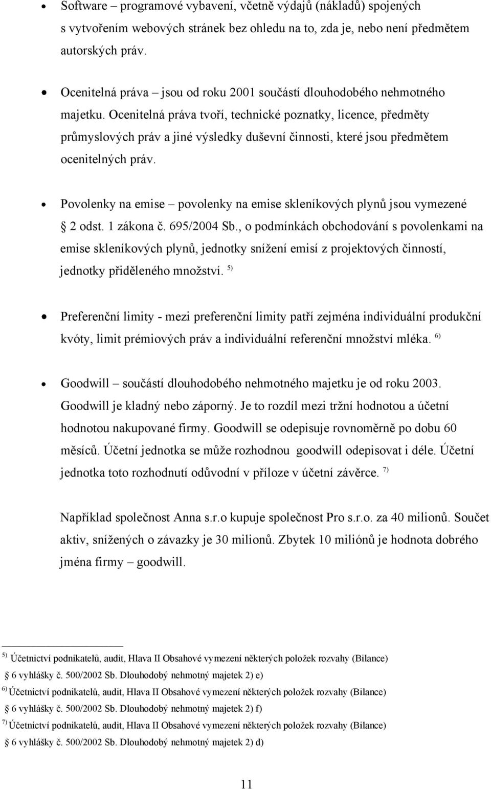 Ocenitelná práva tvoří, technické poznatky, licence, předměty prŧmyslových práv a jiné výsledky duševní činnosti, které jsou předmětem ocenitelných práv.