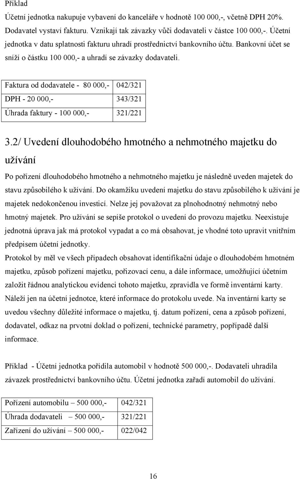 Faktura od dodavatele - 80 000,- 042/321 DPH - 20 000,- 343/321 Úhrada faktury - 100 000,- 321/221 3.