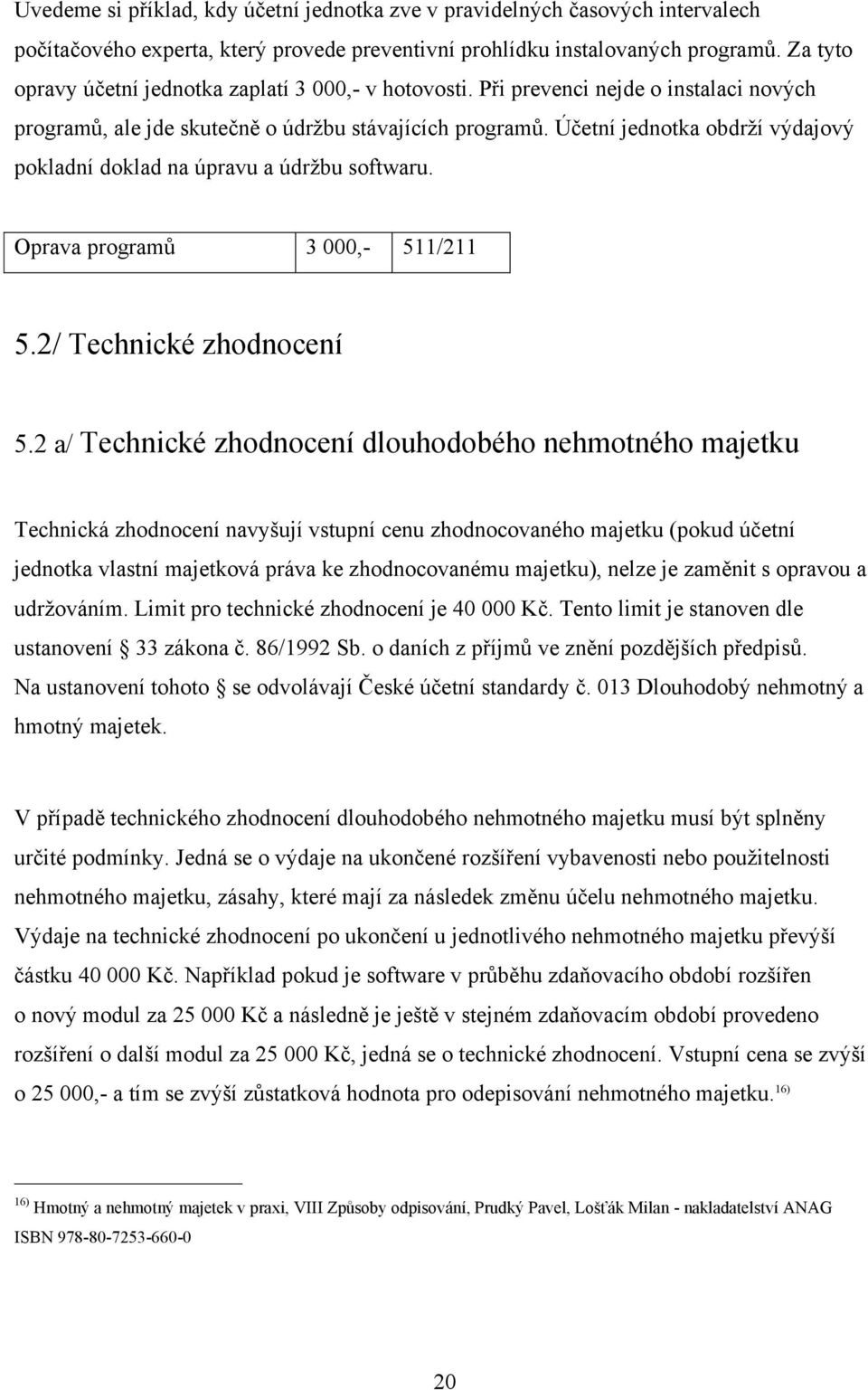 Účetní jednotka obdrží výdajový pokladní doklad na úpravu a údržbu softwaru. Oprava programŧ 3 000,- 511/211 5.2/ Technické zhodnocení 5.