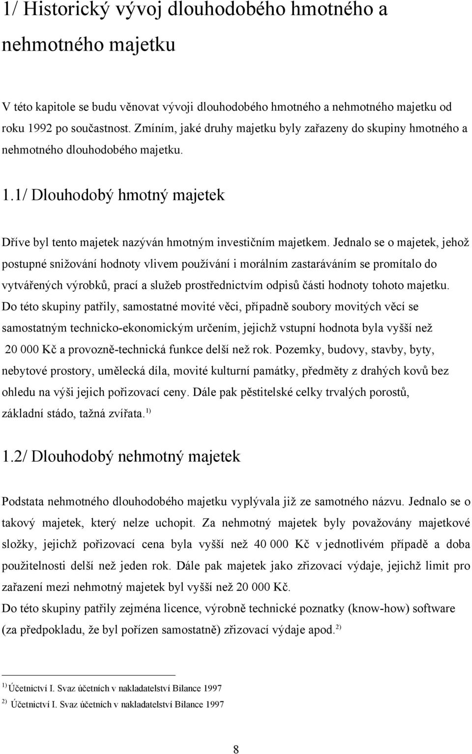 Jednalo se o majetek, jehož postupné snižování hodnoty vlivem používání i morálním zastaráváním se promítalo do vytvářených výrobkŧ, prací a služeb prostřednictvím odpisŧ části hodnoty tohoto majetku.