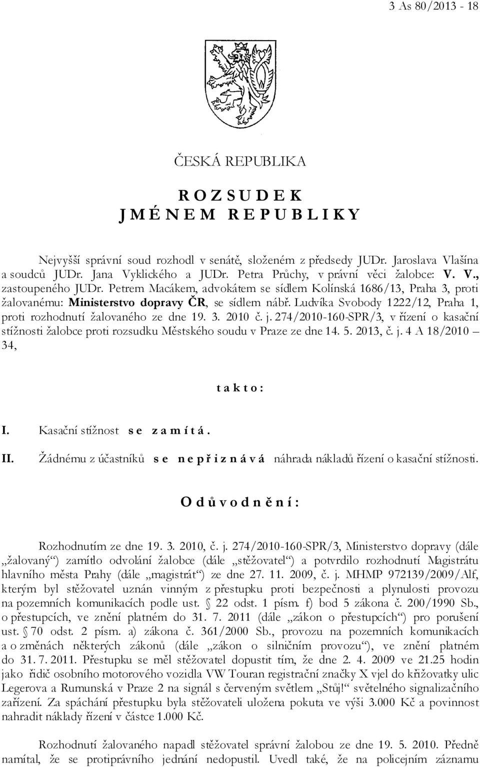 Ludvíka Svobody 1222/12, Praha 1, proti rozhodnutí žalovaného ze dne 19. 3. 2010 č. j. 274/2010-160-SPR/3, v řízení o kasační stížnosti žalobce proti rozsudku Městského soudu v Praze ze dne 14. 5.