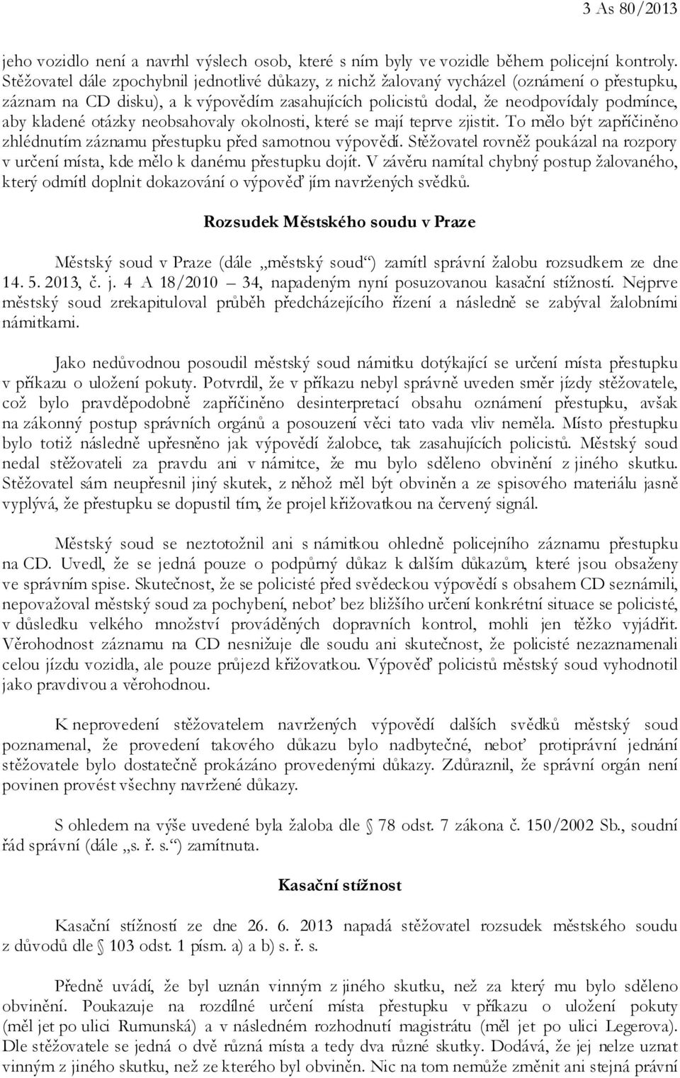 otázky neobsahovaly okolnosti, které se mají teprve zjistit. To mělo být zapříčiněno zhlédnutím záznamu přestupku před samotnou výpovědí.