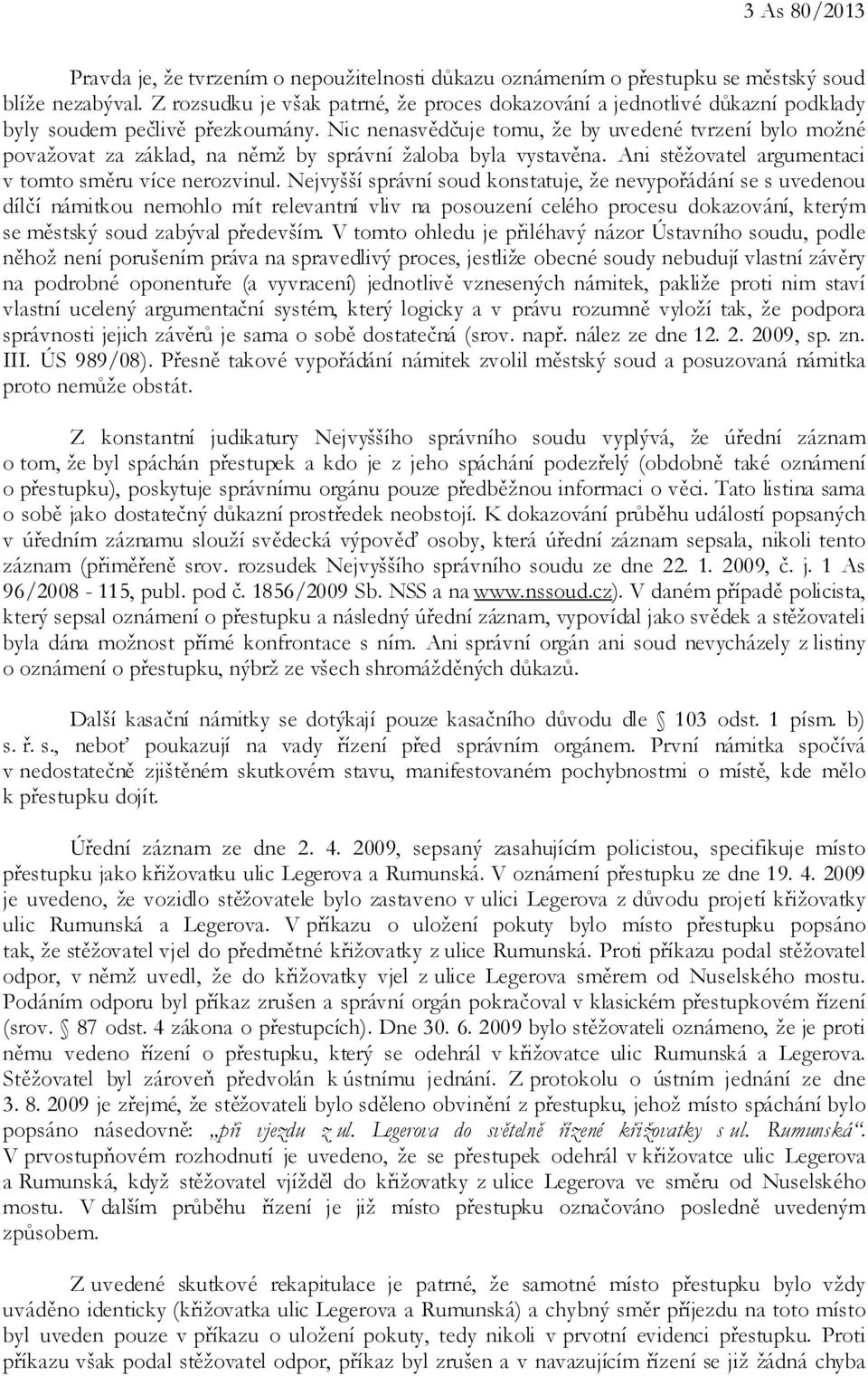 Nic nenasvědčuje tomu, že by uvedené tvrzení bylo možné považovat za základ, na němž by správní žaloba byla vystavěna. Ani stěžovatel argumentaci v tomto směru více nerozvinul.