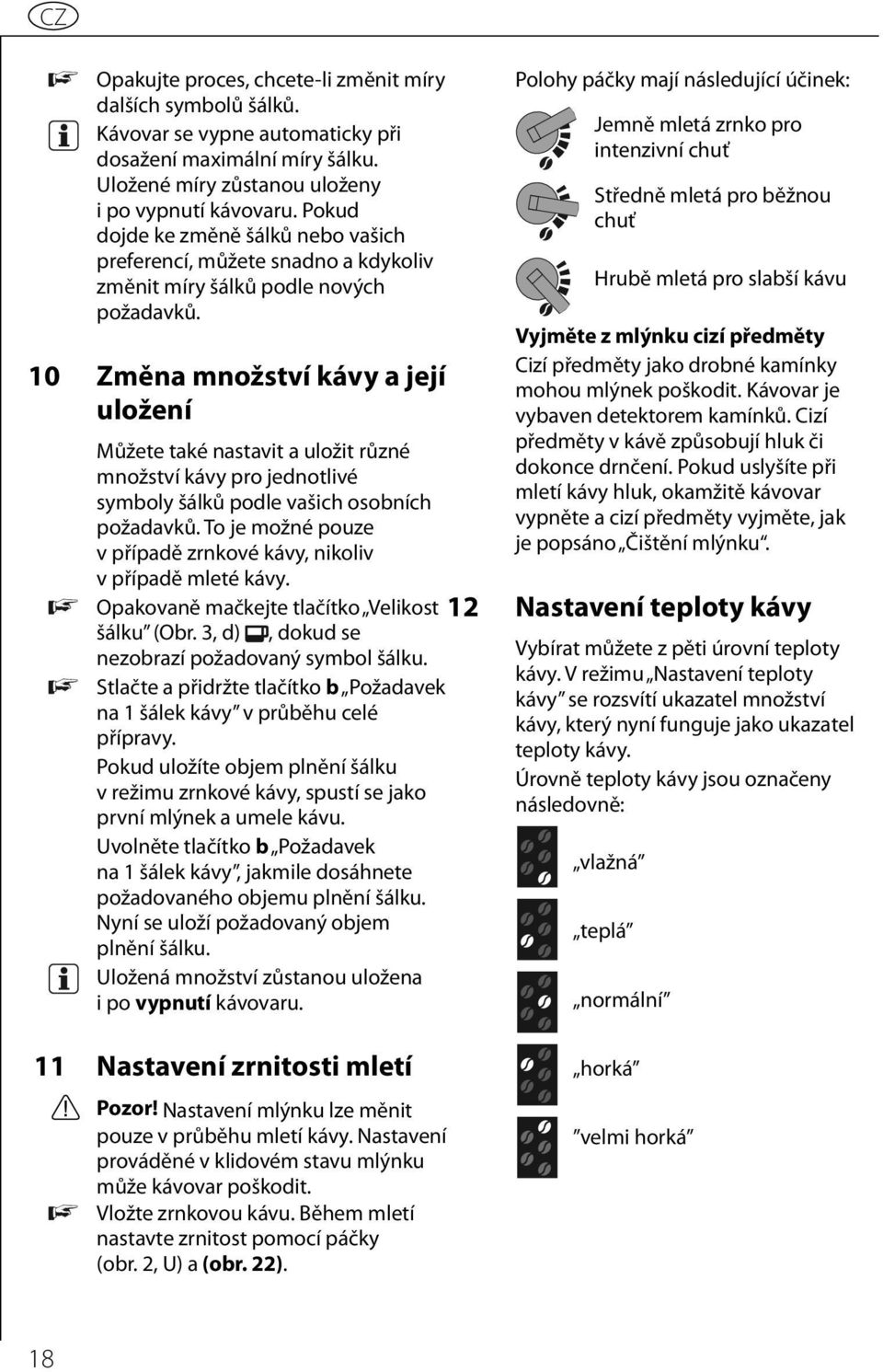 10 Změna množství kávy a její uložení Můžete také nastavit a uložit různé množství kávy pro jednotlivé symboly šálků podle vašich osobních požadavků.