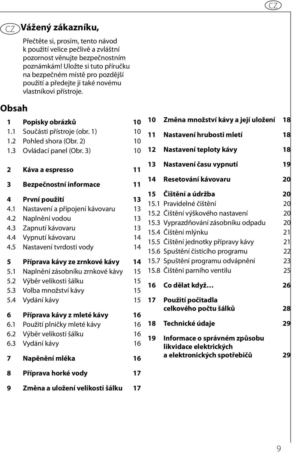 2) 10 1.3 Ovládací panel (Obr. 3) 10 2 Káva a espresso 11 3 Bezpečnostní informace 11 4 První použití 13 4.1 Nastavení a připojení kávovaru 13 4.2 Naplnění vodou 13 4.3 Zapnutí kávovaru 13 4.