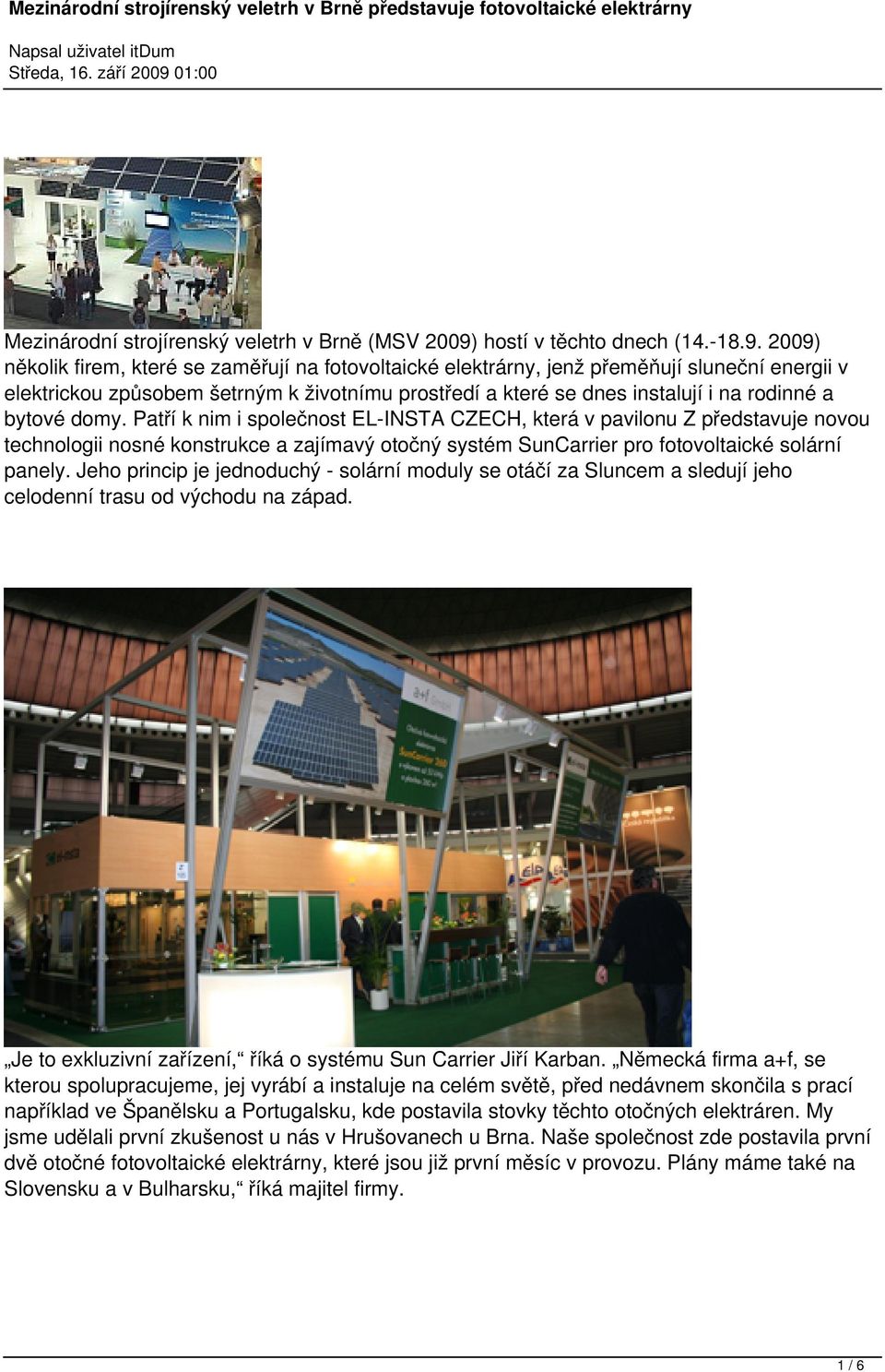 2009) několik firem, které se zaměřují na fotovoltaické elektrárny, jenž přeměňují sluneční energii v elektrickou způsobem šetrným k životnímu prostředí a které se dnes instalují i na rodinné a