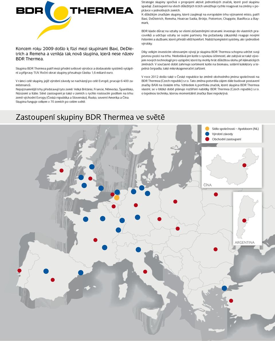 Koncem roku 29 došlo k fúzi mezi skupinami Baxi, DeDietrich a Remeha a vznikla tak nová skupina, která nese název BDR Thermea.