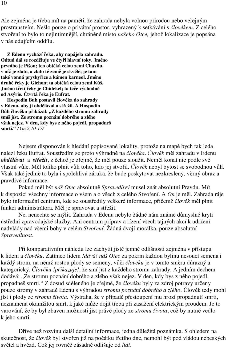 Odtud dál se rozděluje ve čtyři hlavní toky. Jméno prvního je Píšon; ten obtéká celou zemi Chavilu, v níž je zlato, a zlato té země je skvělé; je tam také vonná pryskyřice a kámen karneol.