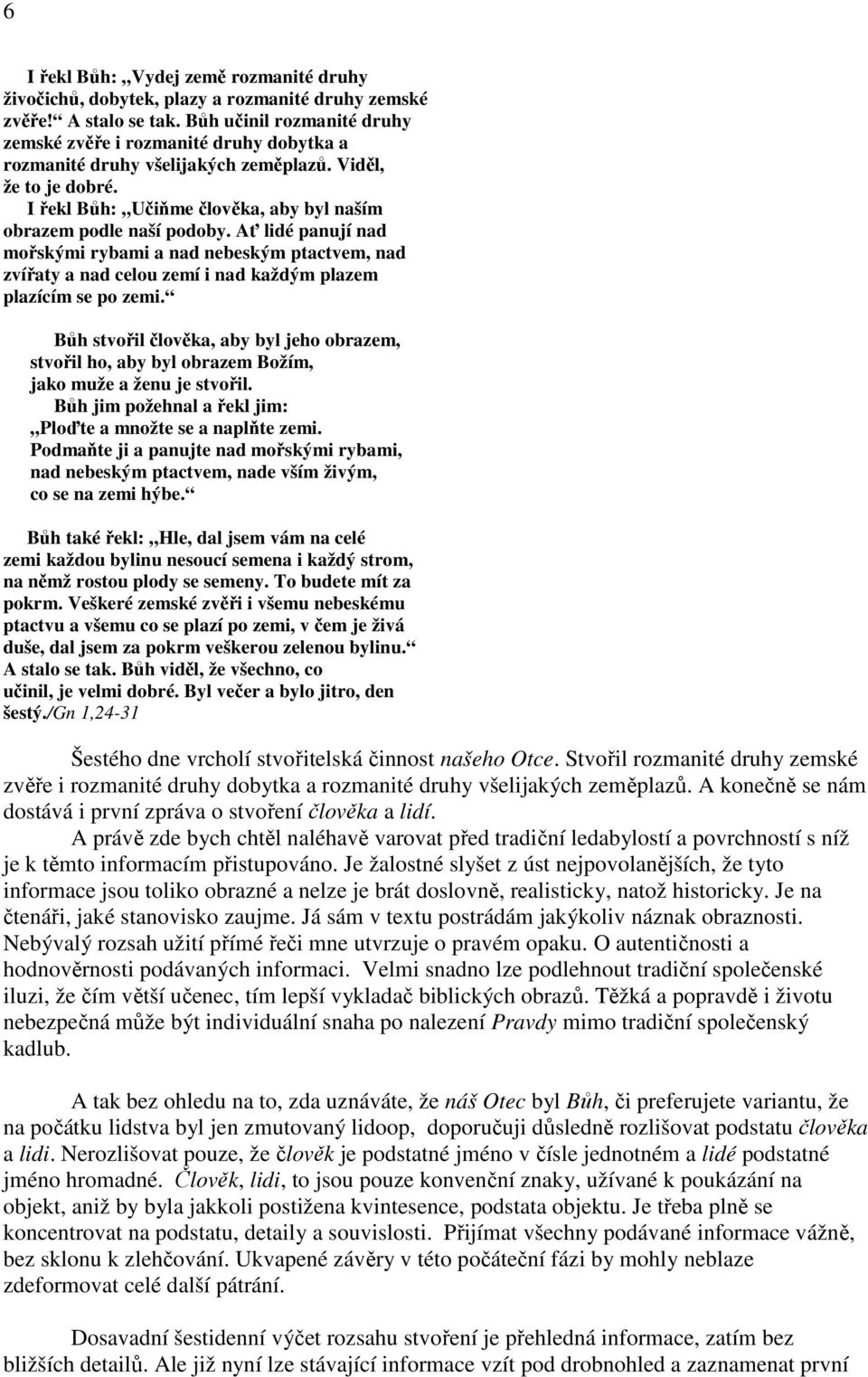 Ať lidé panují nad mořskými rybami a nad nebeským ptactvem, nad zvířaty a nad celou zemí i nad každým plazem plazícím se po zemi.