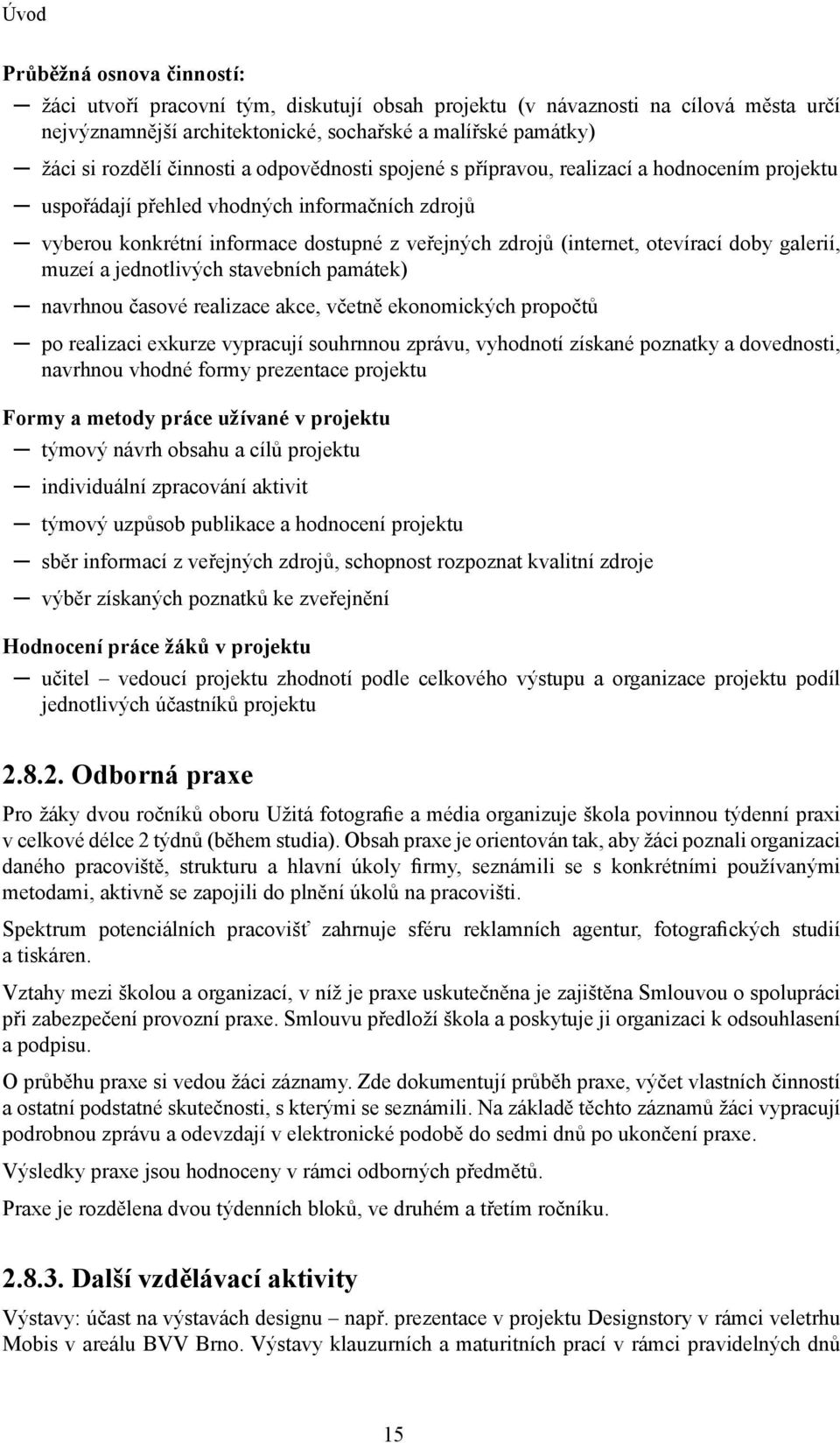 otevírací doby galerií, muzeí a jednotlivých stavebních památek) navrhnou časové realizace akce, včetně ekonomických propočtů po realizaci exkurze vypracují souhrnnou zprávu, vyhodnotí získané