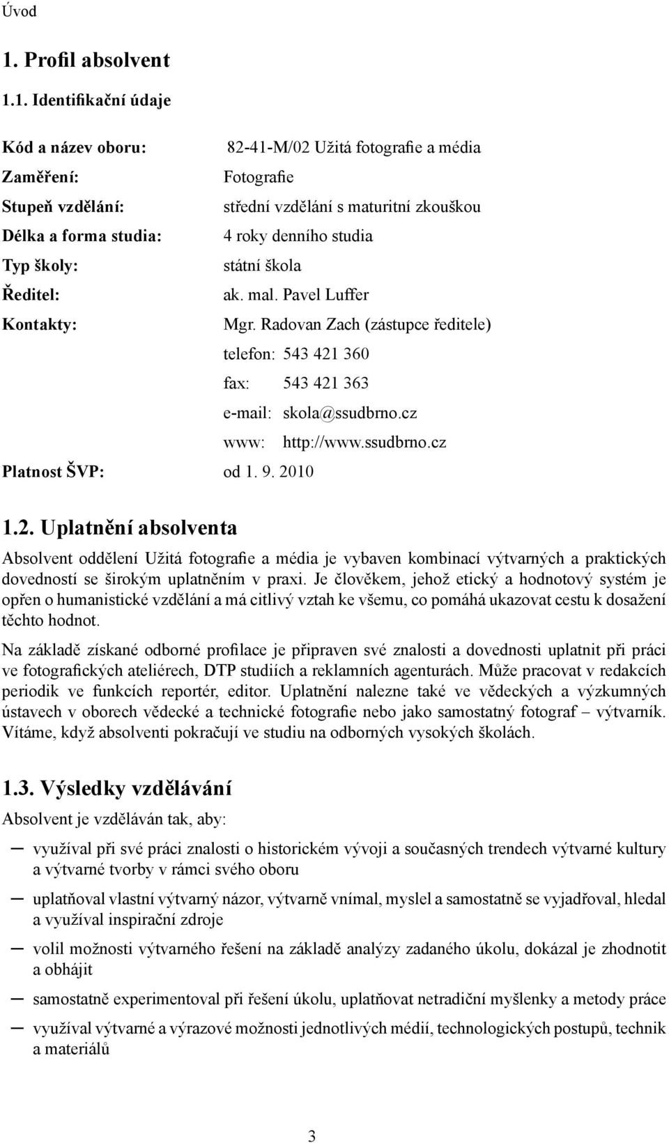 1. Identifikační údaje Kód a název oboru: 82-41-M/02 Užitá fotografie a média Zaměření: Fotografie Stupeň vzdělání: střední vzdělání s maturitní zkouškou Délka a forma studia: 4 roky denního studia